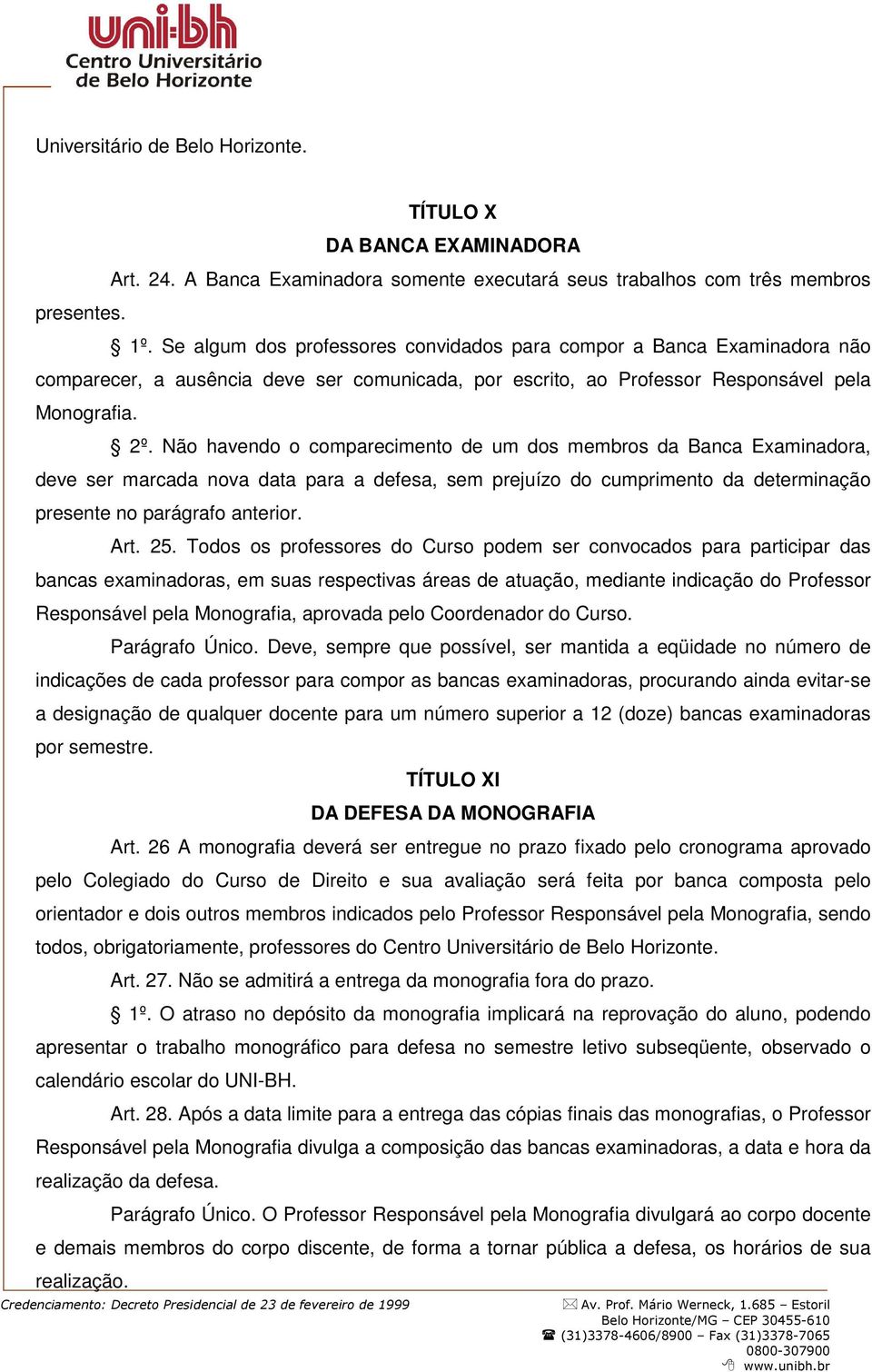 Não havendo o comparecimento de um dos membros da Banca Examinadora, deve ser marcada nova data para a defesa, sem prejuízo do cumprimento da determinação presente no parágrafo anterior. Art. 25.