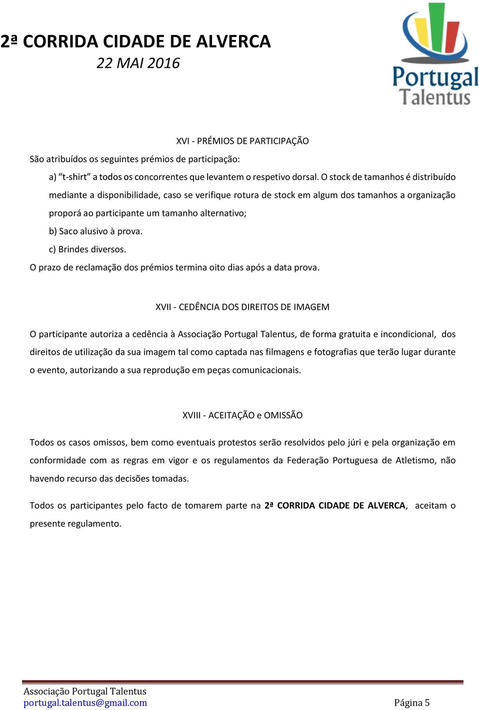 prova. c) Brindes diversos. O prazo de reclamação dos prémios termina oito dias após a data prova.