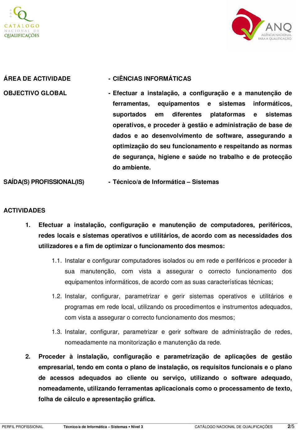 respeitando as normas de segurança, higiene e saúde no trabalho e de protecção do ambiente. - Técnico/a de Informática Sistemas ACTIVIDADES 1.