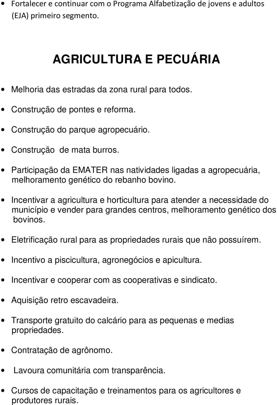 Incentivar a agricultura e horticultura para atender a necessidade do município e vender para grandes centros, melhoramento genético dos bovinos.