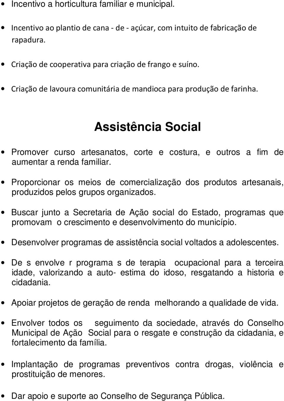 Proporcionar os meios de comercialização dos produtos artesanais, produzidos pelos grupos organizados.