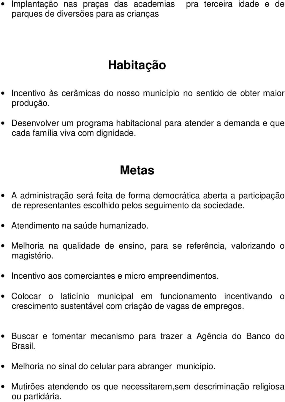 Metas A administração será feita de forma democrática aberta a participação de representantes escolhido pelos seguimento da sociedade. Atendimento na saúde humanizado.