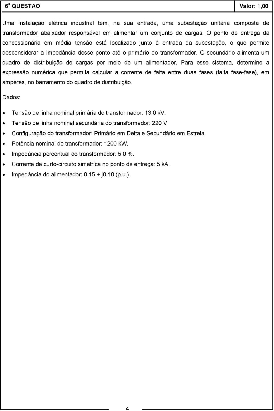 O secundário alimenta um quadro de distribuição de cargas por meio de um alimentador.