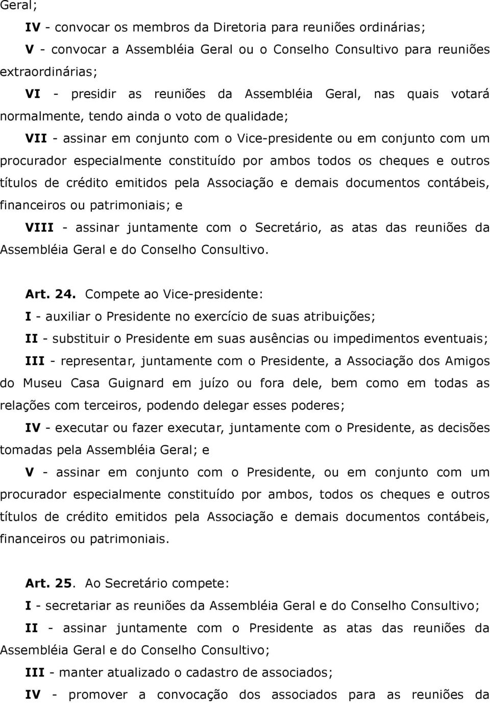 cheques e outros títulos de crédito emitidos pela Associação e demais documentos contábeis, financeiros ou patrimoniais; e VIII - assinar juntamente com o Secretário, as atas das reuniões da