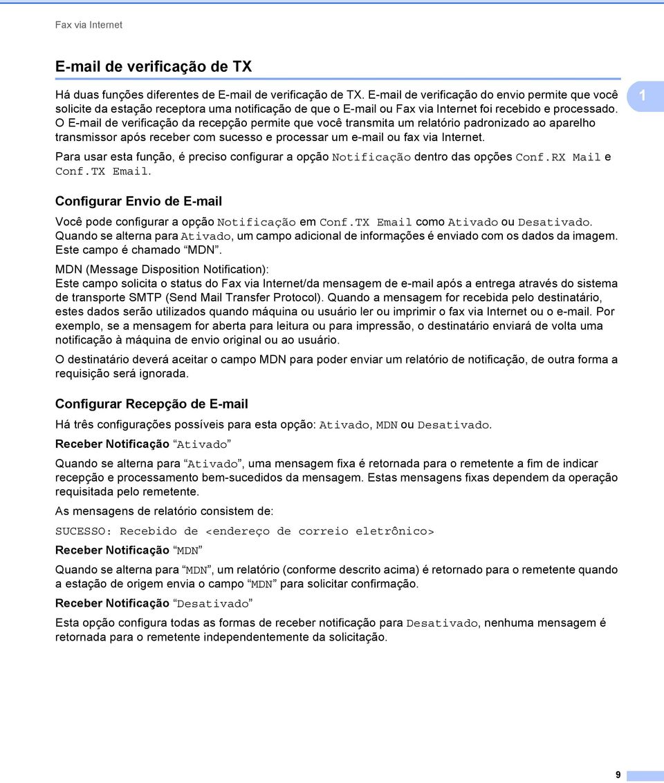 O E-mail de verificação da recepção permite que você transmita um relatório padronizado ao aparelho transmissor após receber com sucesso e processar um e-mail ou fax via Internet.