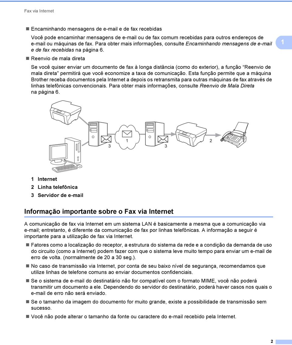 Reenvio de mala direta Se você quiser enviar um documento de fax à longa distância (como do exterior), a função Reenvio de mala direta permitirá que você economize a taxa de comunicação.