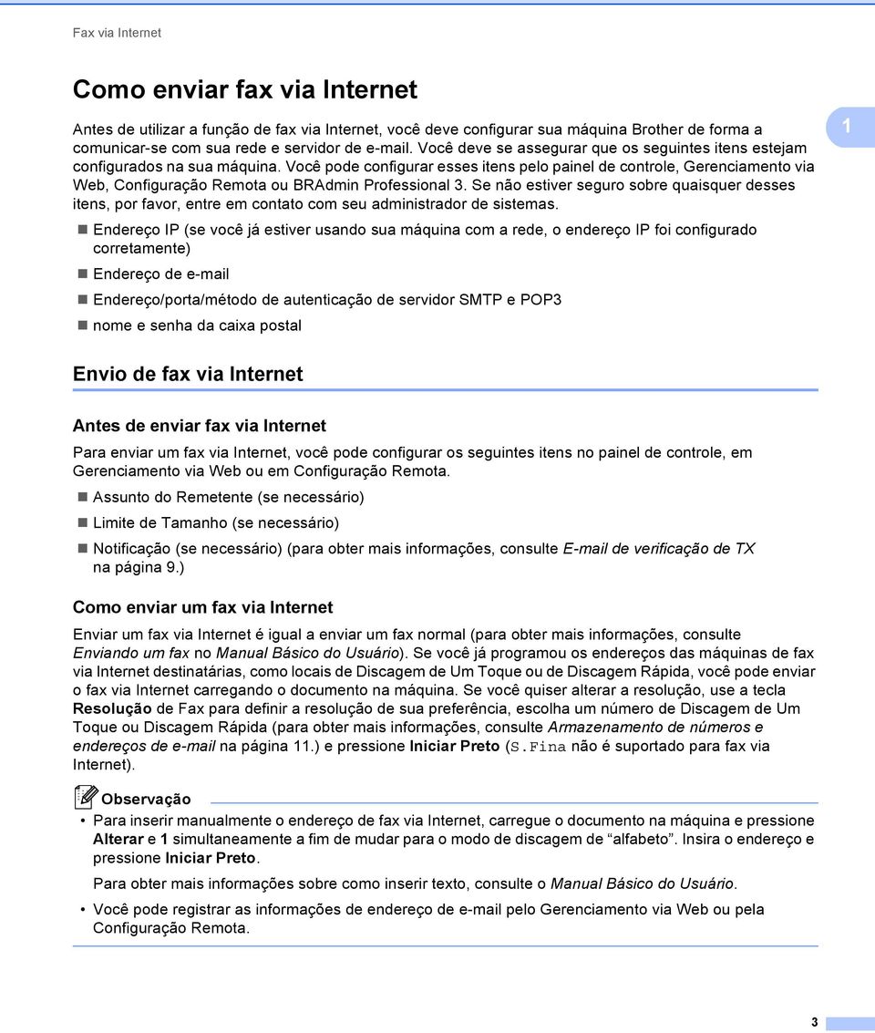 Você pode configurar esses itens pelo painel de controle, Gerenciamento via Web, Configuração Remota ou BRAdmin Professional.