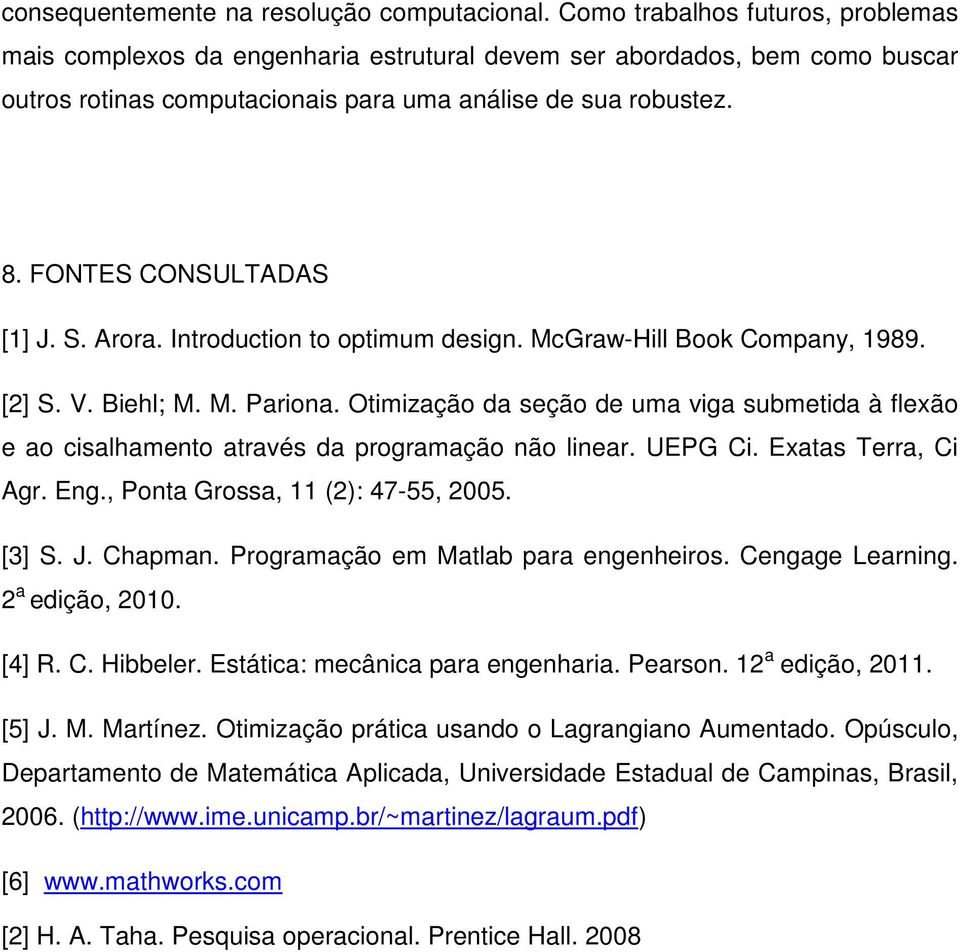 FONTES CONSULTADAS [1] J. S. Arora. Introduction to optimum design. McGraw-Hill Book Company, 1989. [2] S. V. Biehl; M. M. Pariona.