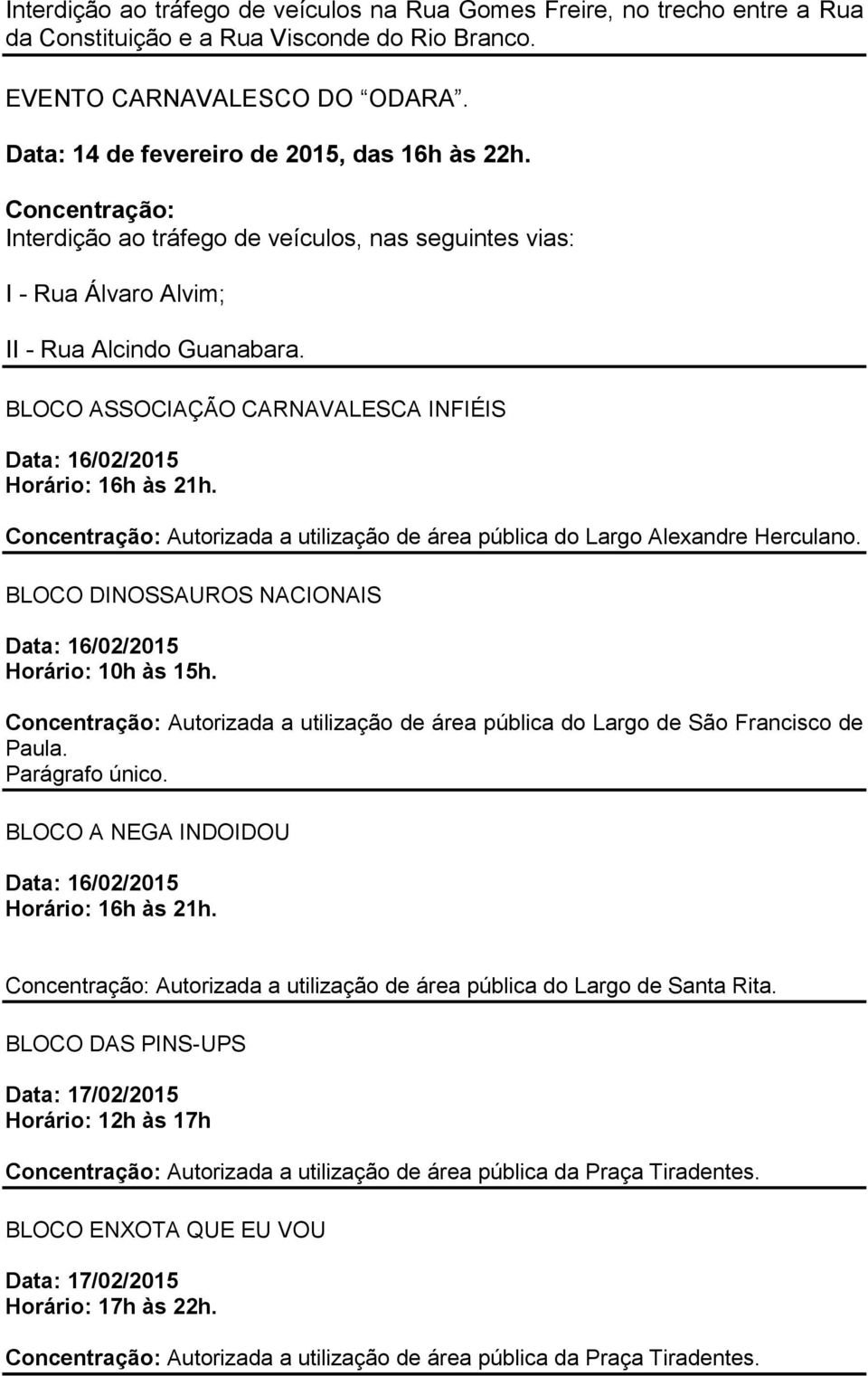 BLOCO ASSOCIAÇÃO CARNAVALESCA INFIÉIS Data: 16/02/2015 Horário: 16h às 21h. Concentração: Autorizada a utilização de área pública do Largo Alexandre Herculano.