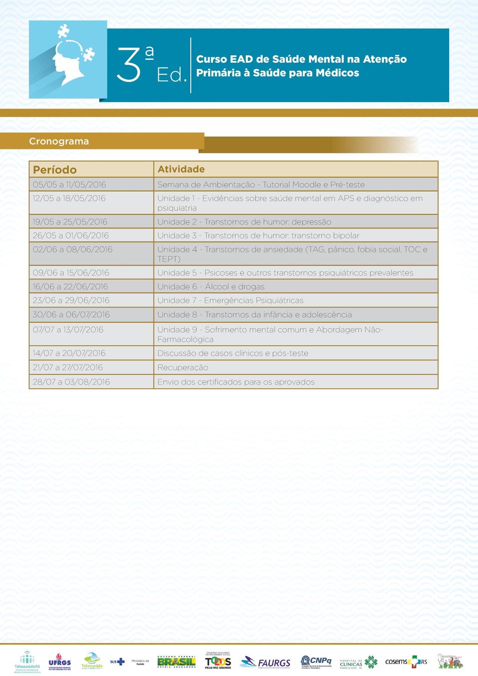 pânico, fobia social, TOC e TEPT) 09/06 a 15/06/2016 Unidade 5 - Psicoses e outros transtornos psiquiátricos prevalentes 16/06 a 22/06/2016 Unidade 6 - Álcool e drogas 23/06 a 29/06/2016 Unidade 7 -