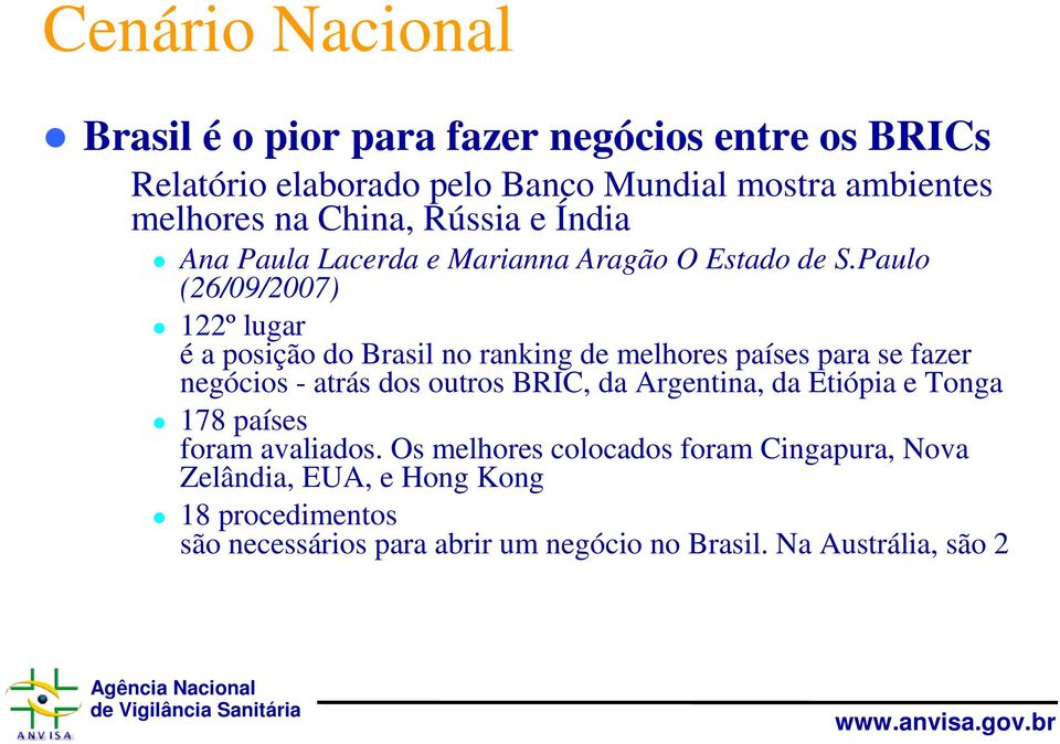 Paulo (26/09/2007) 122ºlugar é a posição do Brasil no ranking de melhores países para se fazer negócios - atrás dos outros BRIC, da