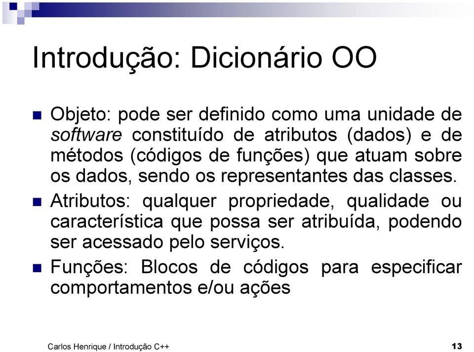 Atributos: qualquer propriedade, qualidade ou característica que possa ser atribuída, podendo ser acessado