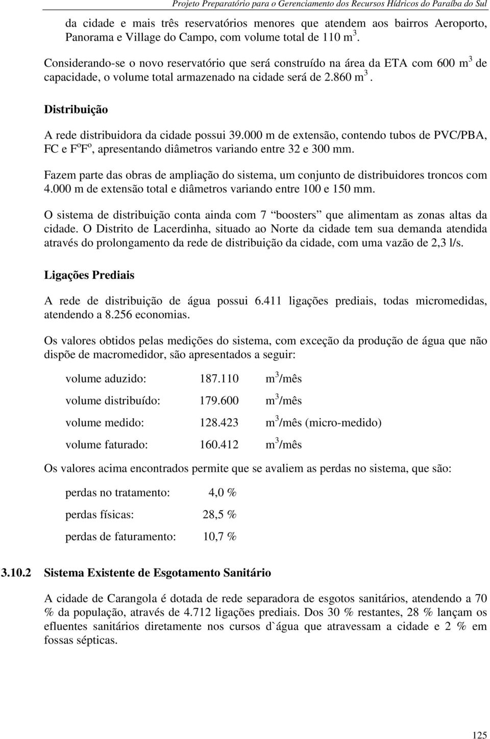 Distribuição A rede distribuidora da cidade possui 39.000 m de extensão, contendo tubos de PVC/PBA, FC e F o F o, apresentando diâmetros variando entre 32 e 300 mm.