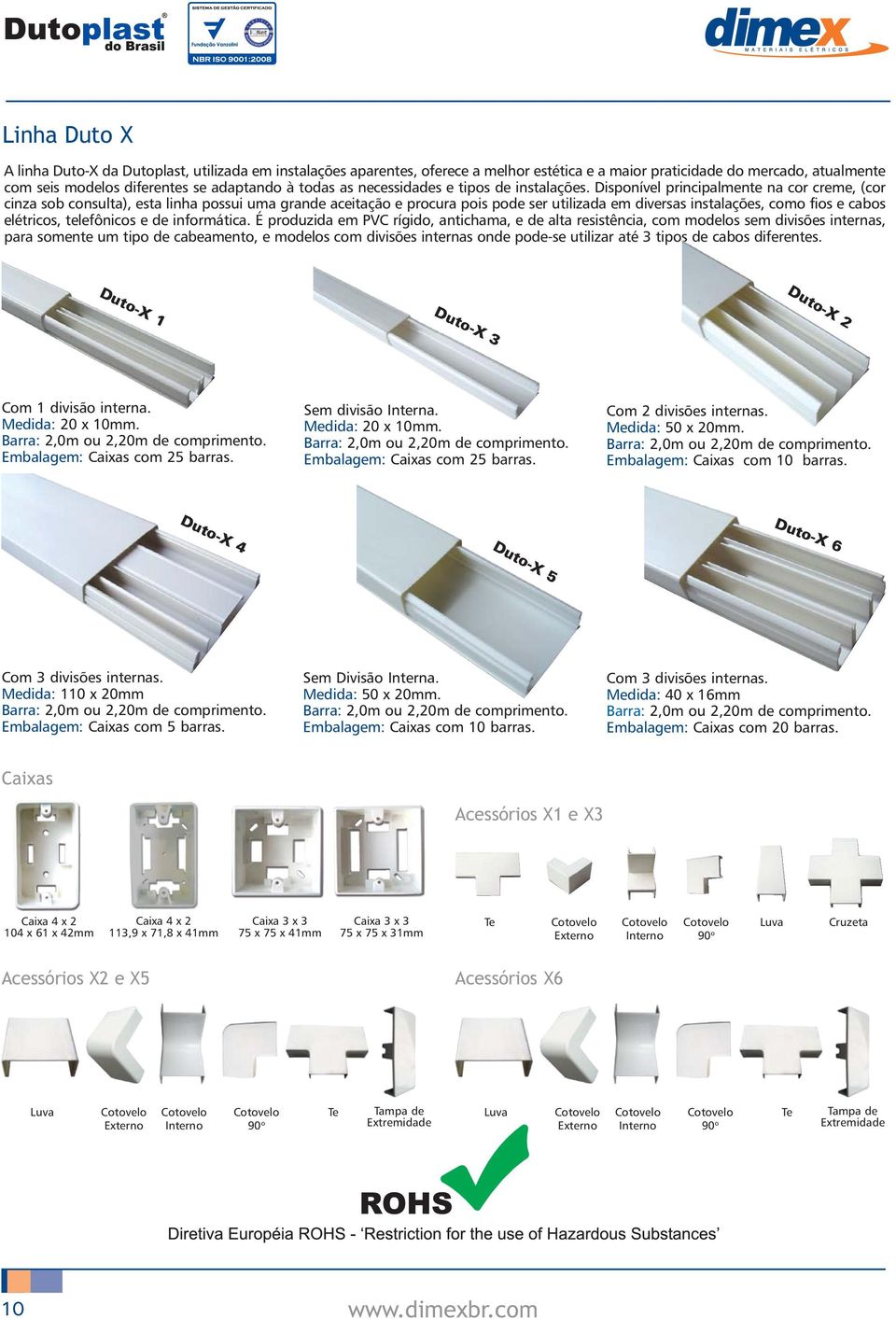 Disponível principalmente na cor creme, (cor cinza sob consulta), esta linha possui uma grande aceitação e procura pois pode ser utilizada em diversas instalações, como fios e cabos elétricos,