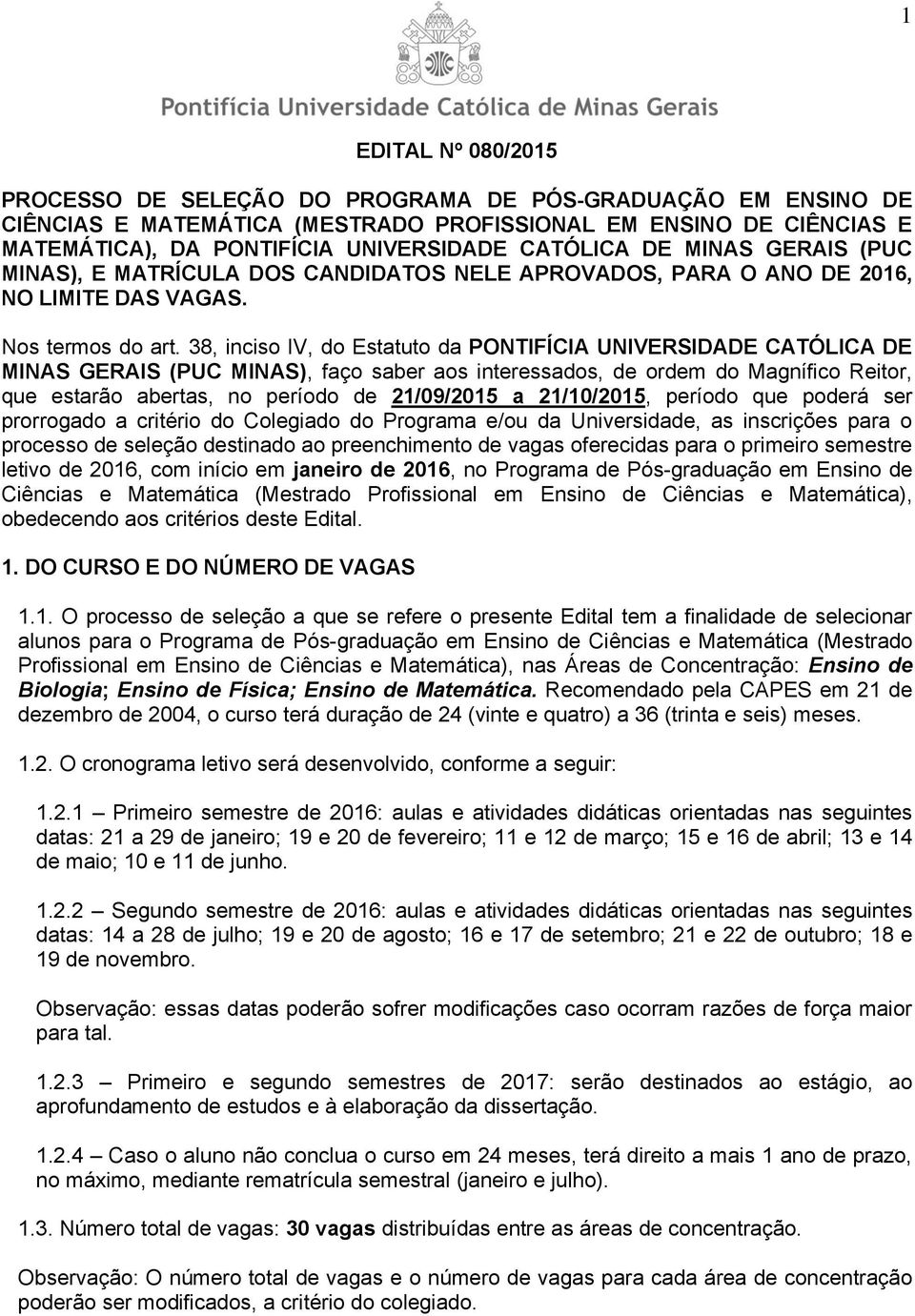 38, inciso IV, do Estatuto da PONTIFÍCIA UNIVERSIDADE CATÓLICA DE MINAS GERAIS (PUC MINAS), faço saber aos interessados, de ordem do Magnífico Reitor, que estarão abertas, no período de 21/09/2015 a