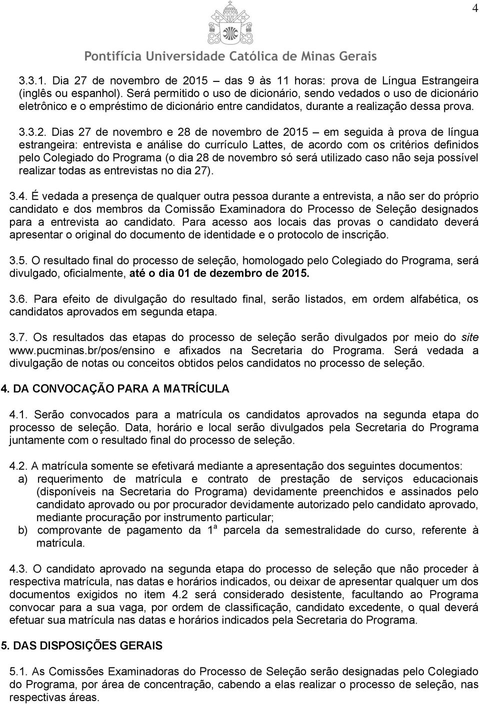 Dias 27 de novembro e 28 de novembro de 2015 em seguida à prova de língua estrangeira: entrevista e análise do currículo Lattes, de acordo com os critérios definidos pelo Colegiado do Programa (o dia