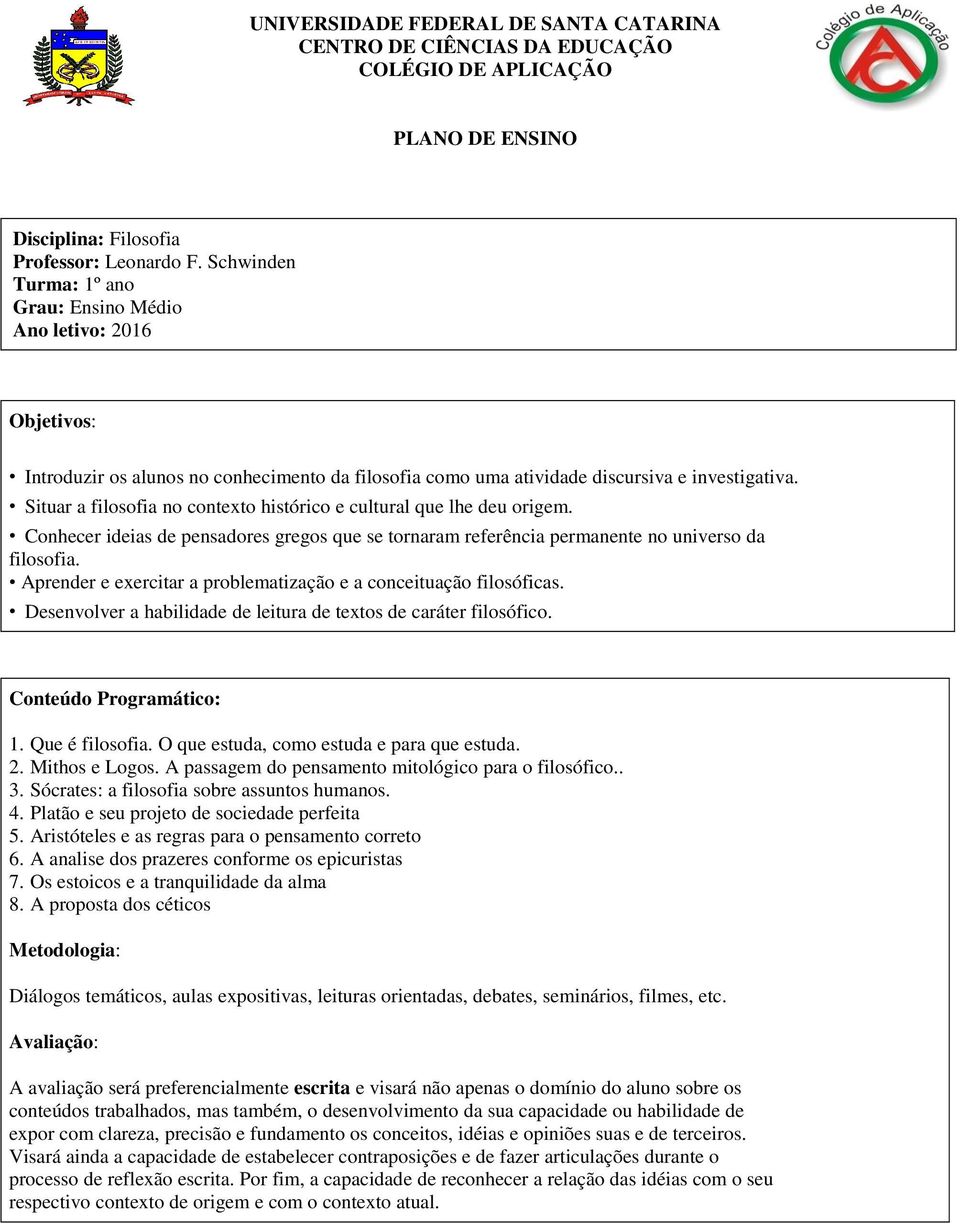 Situar a filosofia no contexto histórico e cultural que lhe deu origem. Conhecer ideias de pensadores gregos que se tornaram referência permanente no universo da filosofia.