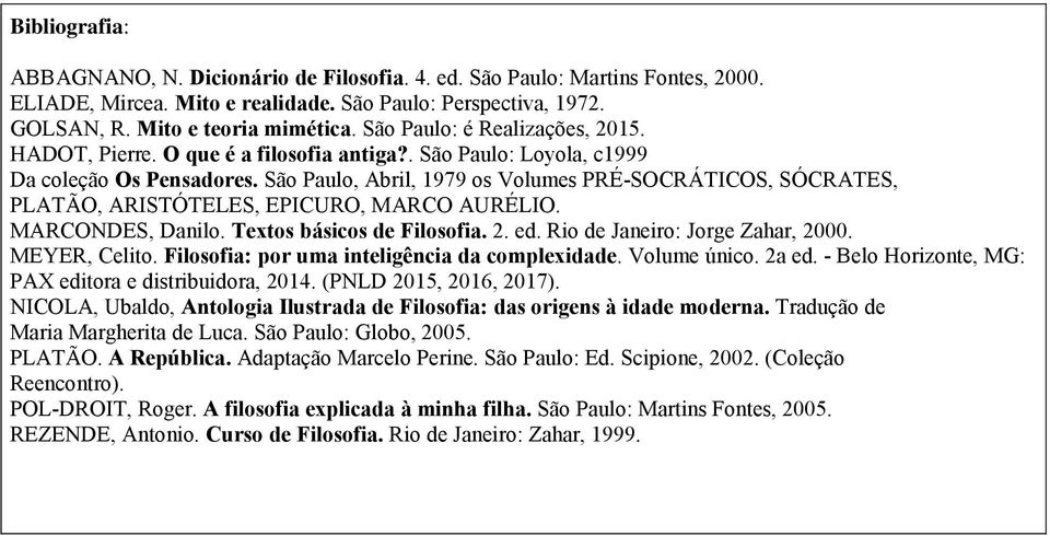 São Paulo, Abril, 1979 os Volumes PRÉ-SOCRÁTICOS, SÓCRATES, PLATÃO, ARISTÓTELES, EPICURO, MARCO AURÉLIO. MARCONDES, Danilo. Textos básicos de Filosofia. 2. ed. Rio de Janeiro: Jorge Zahar, 2000.