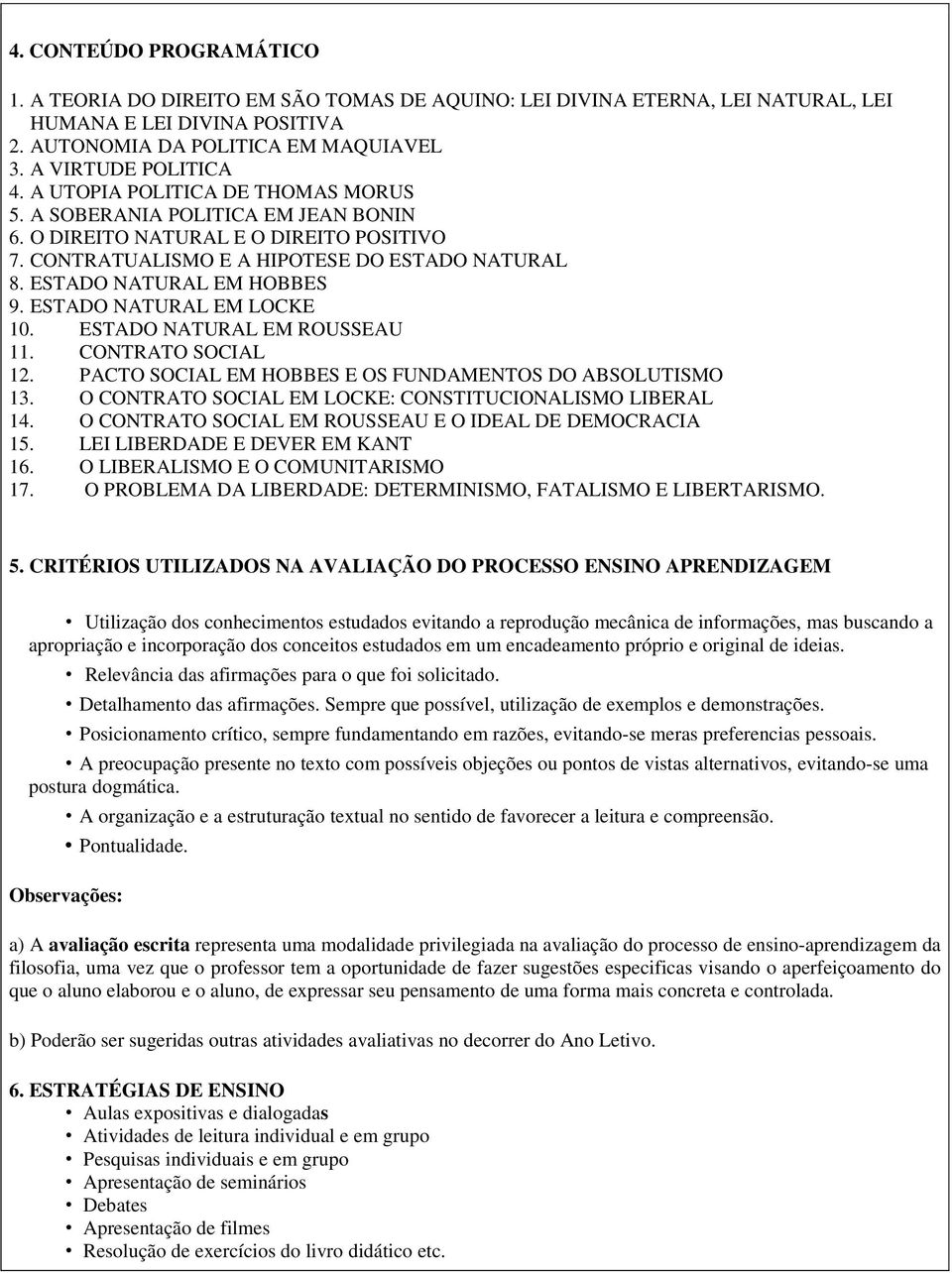 ESTADO NATURAL EM LOCKE 10. ESTADO NATURAL EM ROUSSEAU 11. CONTRATO SOCIAL 12. PACTO SOCIAL EM HOBBES E OS FUNDAMENTOS DO ABSOLUTISMO 13. O CONTRATO SOCIAL EM LOCKE: CONSTITUCIONALISMO LIBERAL 14.