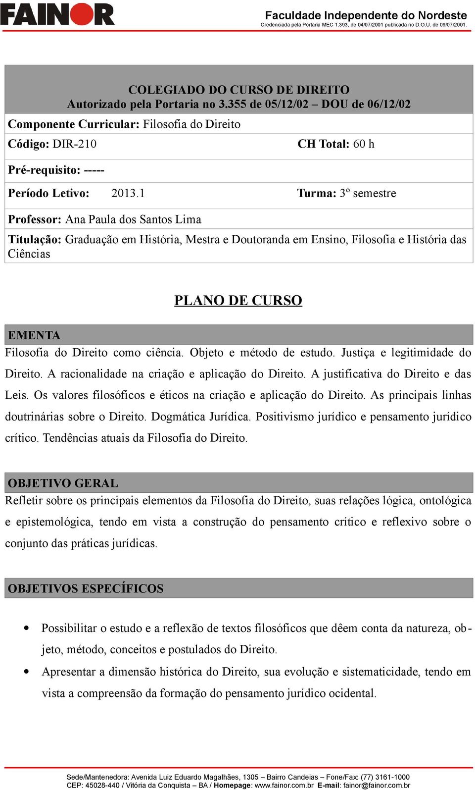 1 Turma: 3º semestre Professor: Ana Paula dos Santos Lima Titulação: Graduação em História, Mestra e Doutoranda em Ensino, Filosofia e História das Ciências PLANO DE CURSO EMENTA Filosofia do Direito