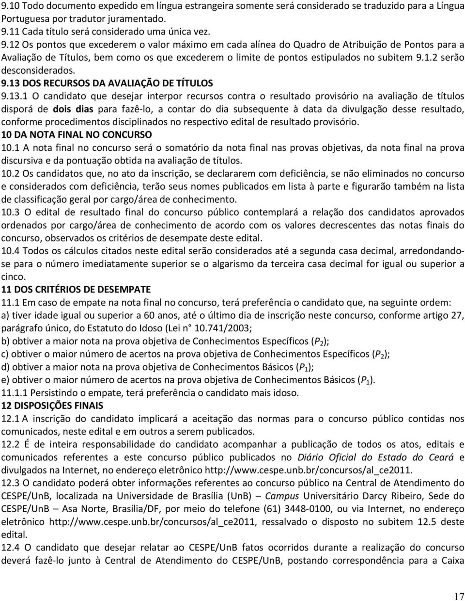 12 Os pontos que excederem o valor máximo em cada alínea do Quadro de Atribuição de Pontos para a Avaliação de Títulos, bem como os que excederem o limite de pontos estipulados no subitem 9.1.2 serão desconsiderados.