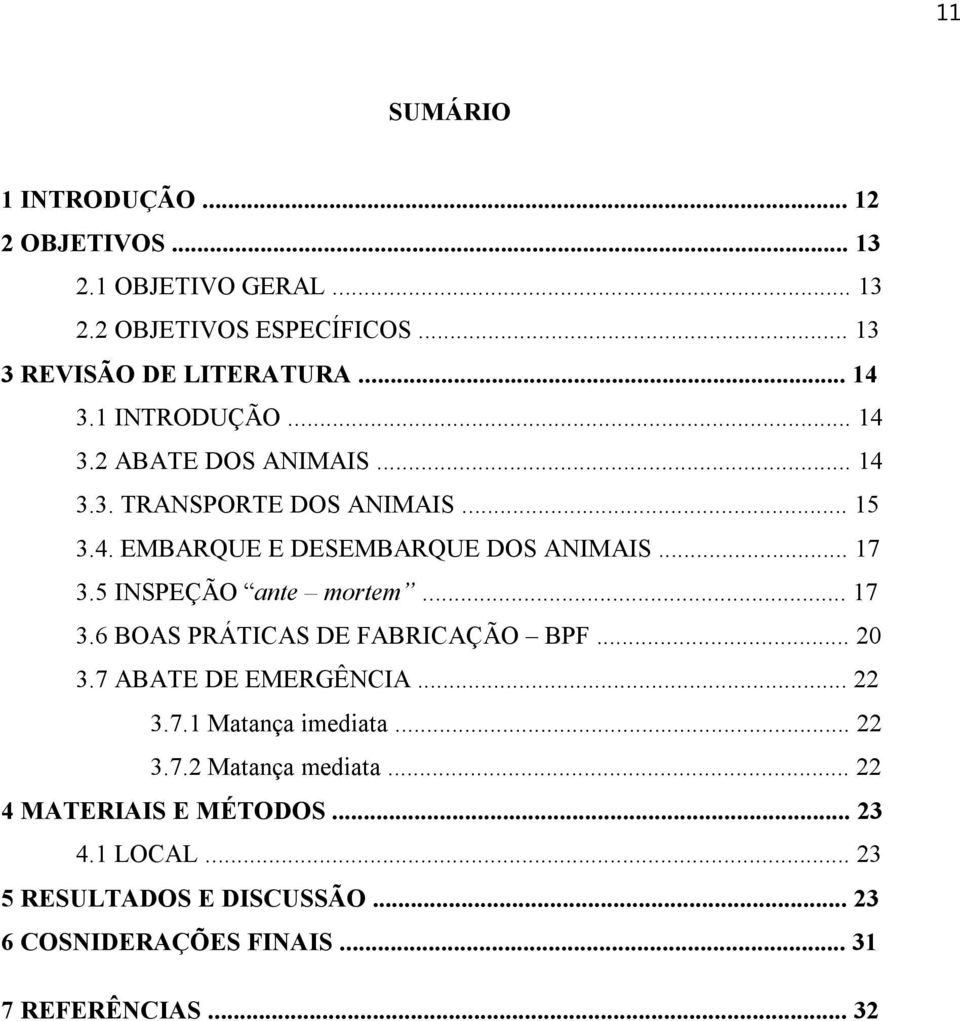 5 INSPEÇÃO ante mortem... 17 3.6 BOAS PRÁTICAS DE FABRICAÇÃO BPF... 20 3.7 ABATE DE EMERGÊNCIA... 22 3.7.1 Matança imediata... 22 3.7.2 Matança mediata.