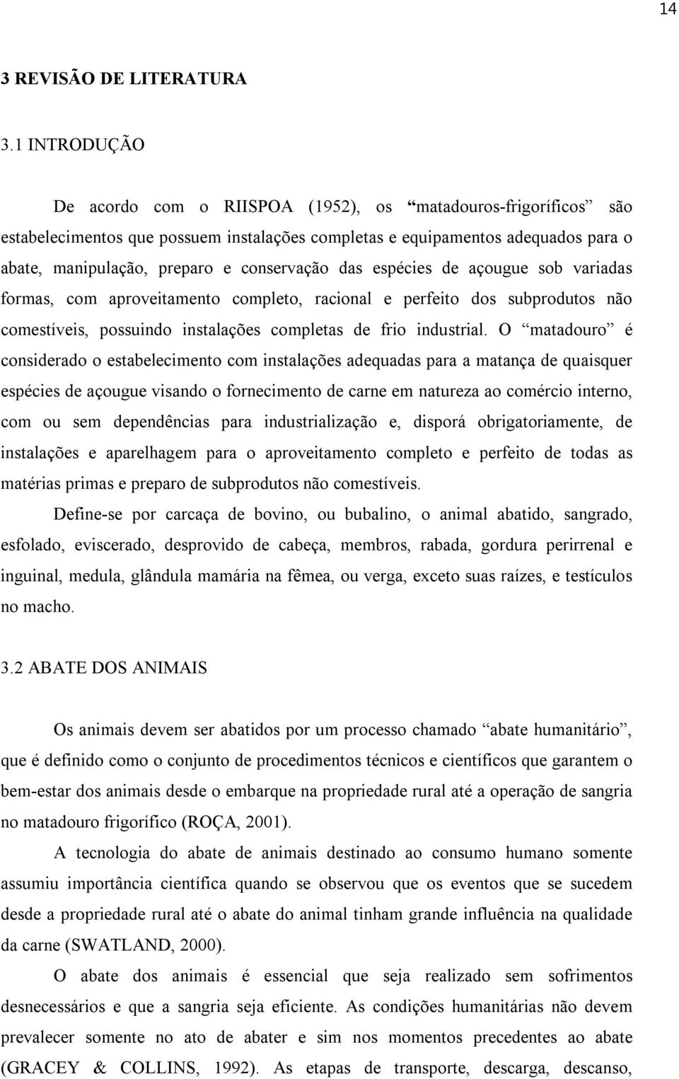 conservação das espécies de açougue sob variadas formas, com aproveitamento completo, racional e perfeito dos subprodutos não comestíveis, possuindo instalações completas de frio industrial.