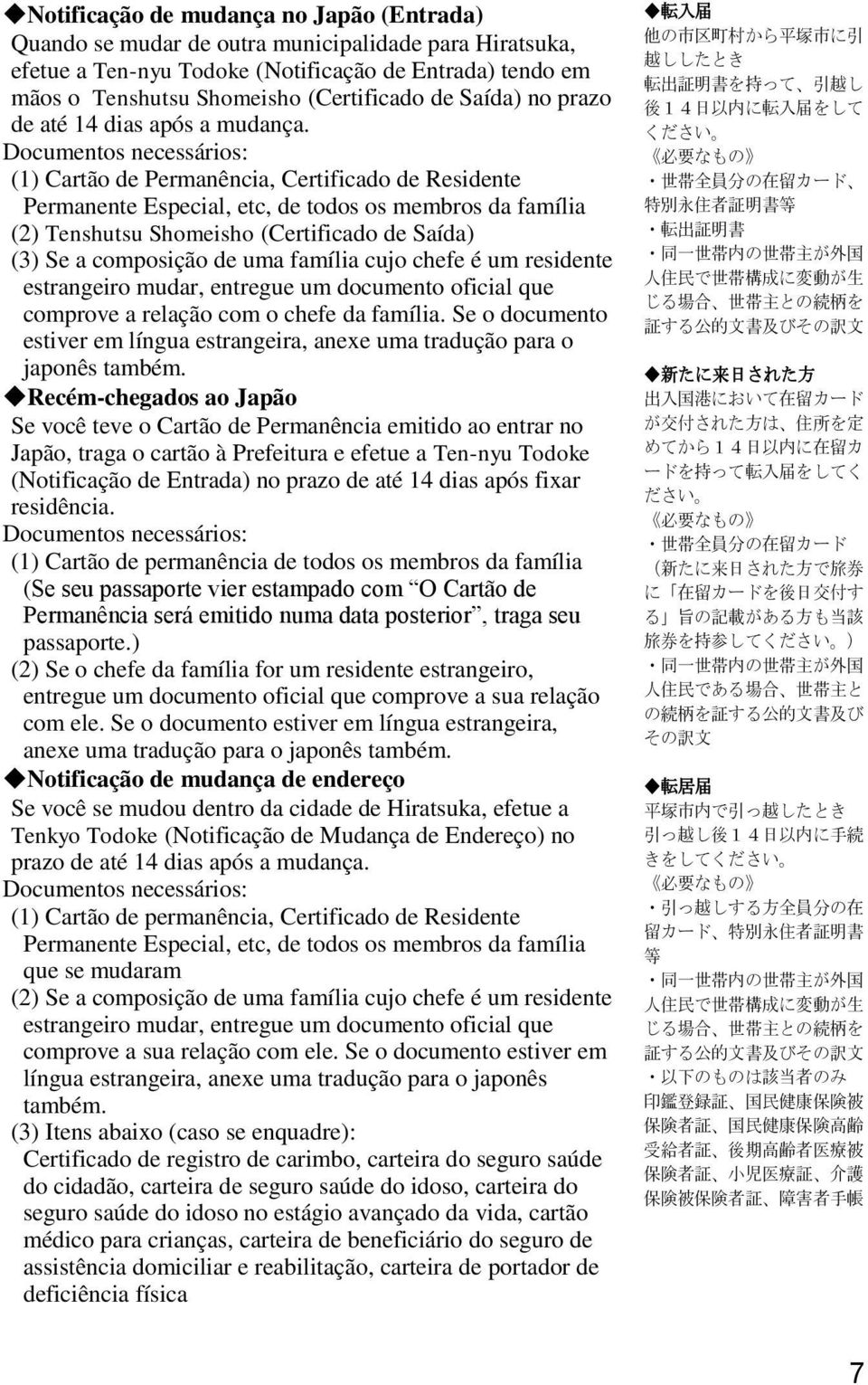 Documentos necessários: (1) Cartão de Permanência, Certificado de Residente Permanente Especial, etc, de todos os membros da família (2) Tenshutsu Shomeisho (Certificado de Saída) (3) Se a composição