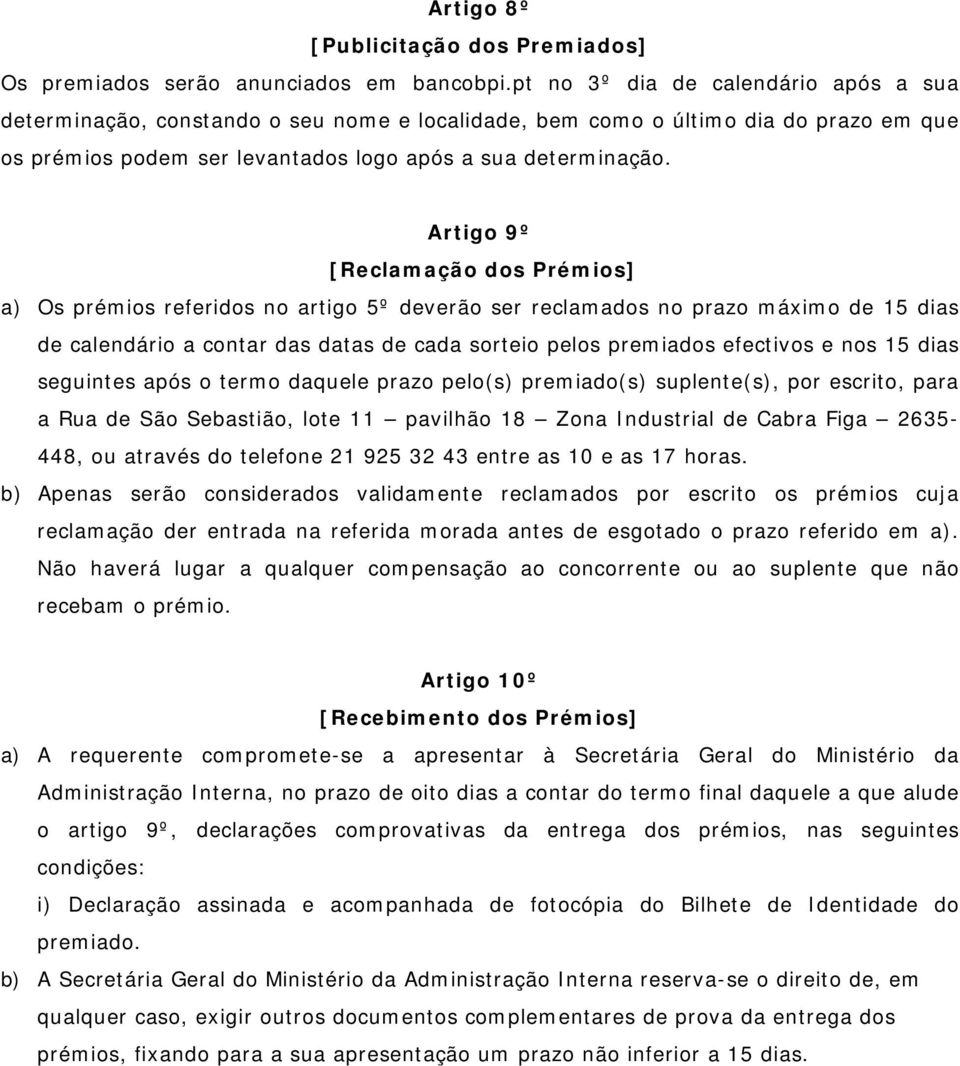 Artigo 9º [Reclamação dos Prémios] a) Os prémios referidos no artigo 5º deverão ser reclamados no prazo máximo de 15 dias de calendário a contar das datas de cada sorteio pelos premiados efectivos e