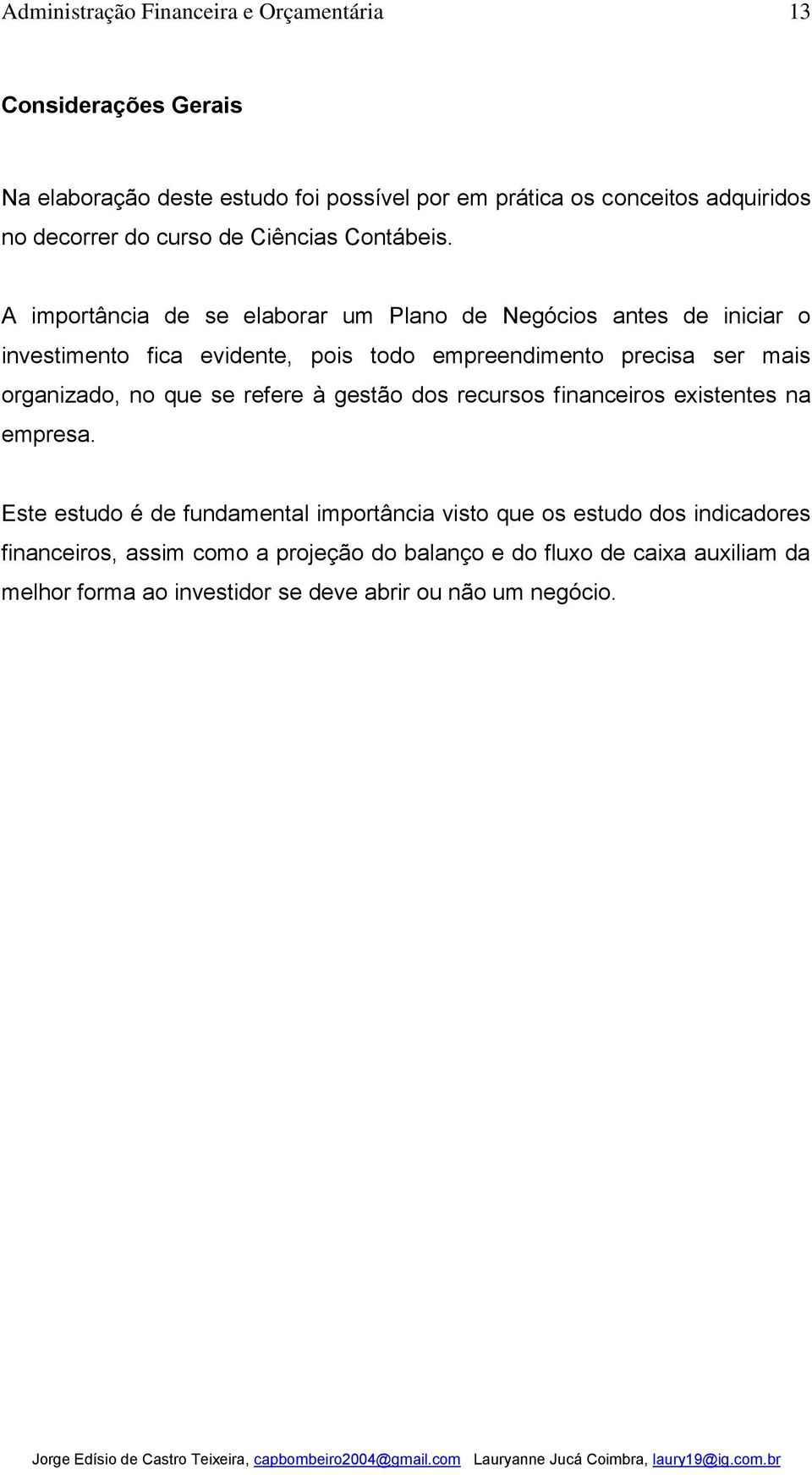 organizado, no que se refere à gestão dos recursos financeiros existentes na empresa.