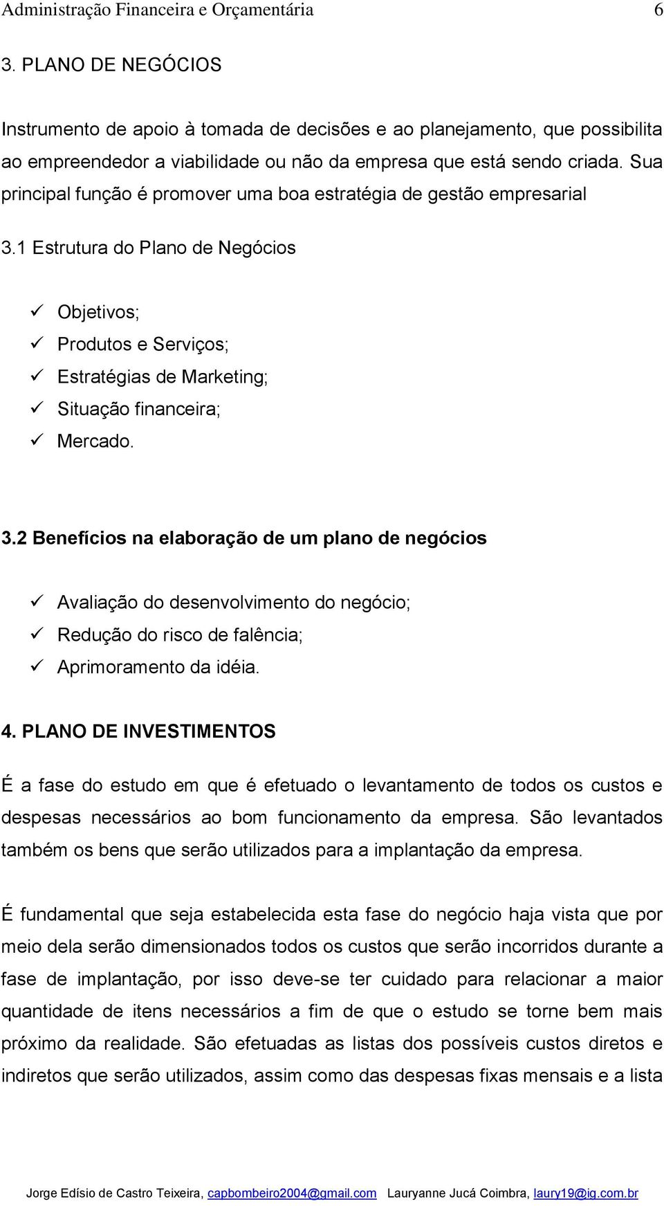 1 Estrutura do Plano de Negócios Objetivos; Produtos e Serviços; Estratégias de Marketing; Situação financeira; Mercado. 3.