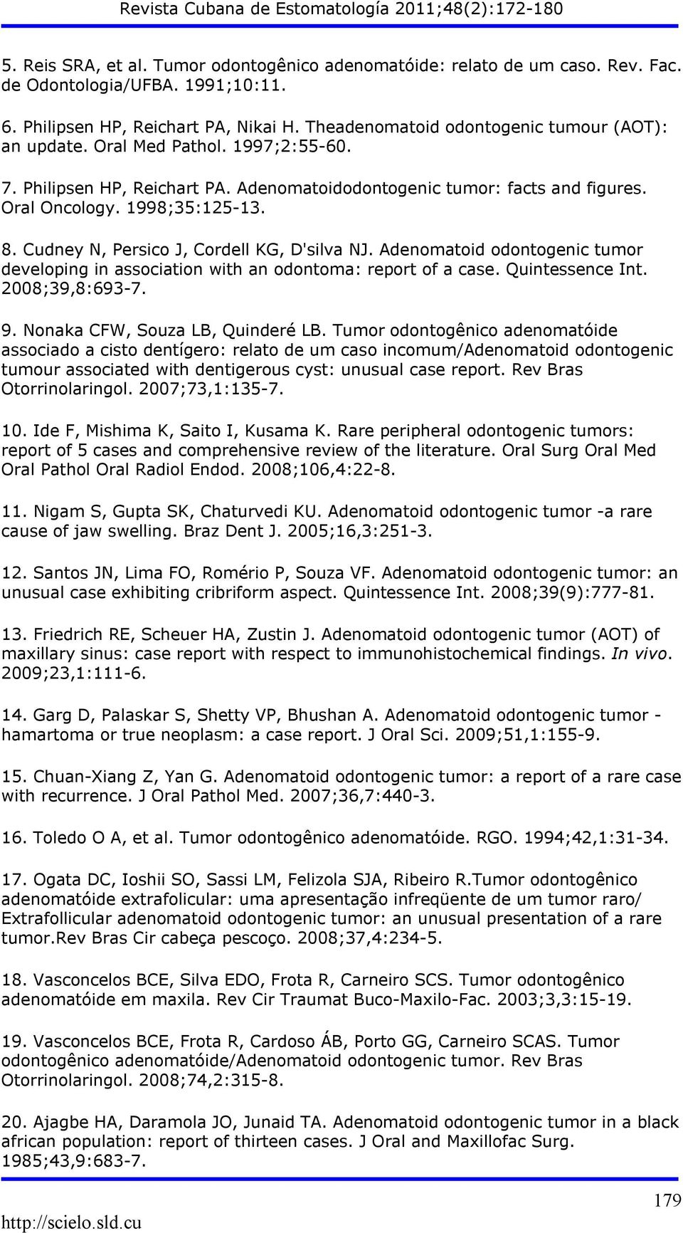 Cudney N, Persico J, Cordell KG, D'silva NJ. Adenomatoid odontogenic tumor developing in association with an odontoma: report of a case. Quintessence Int. 2008;39,8:693-7. 9.