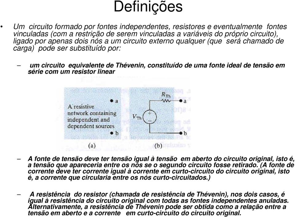 fonte de tensão deve ter tensão igual à tensão em aberto do circuito original, isto é, a tensão que apareceria entre os nós se o segundo circuito fosse retirado.