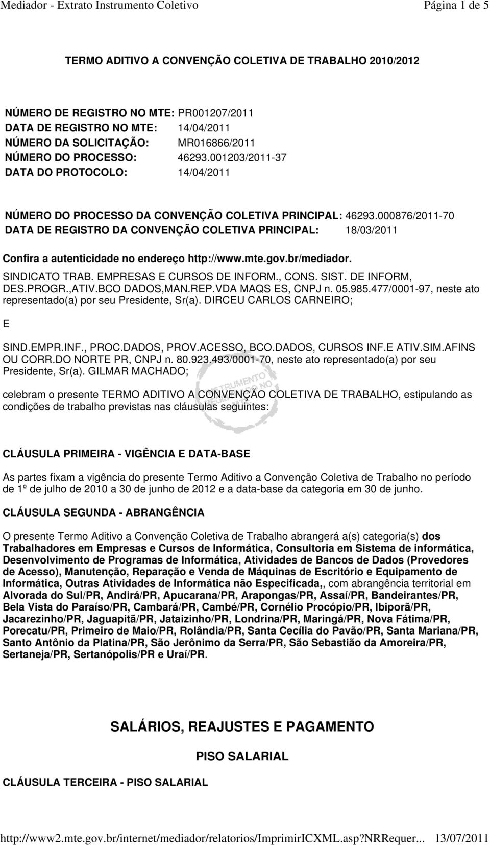 000876/2011-70 DATA DE REGISTRO DA CONVENÇÃO COLETIVA PRINCIPAL: 18/03/2011 Confira a autenticidade no endereço http://www.mte.gov.br/mediador. SINDICATO TRAB. EMPRESAS E CURSOS DE INFORM., CONS.