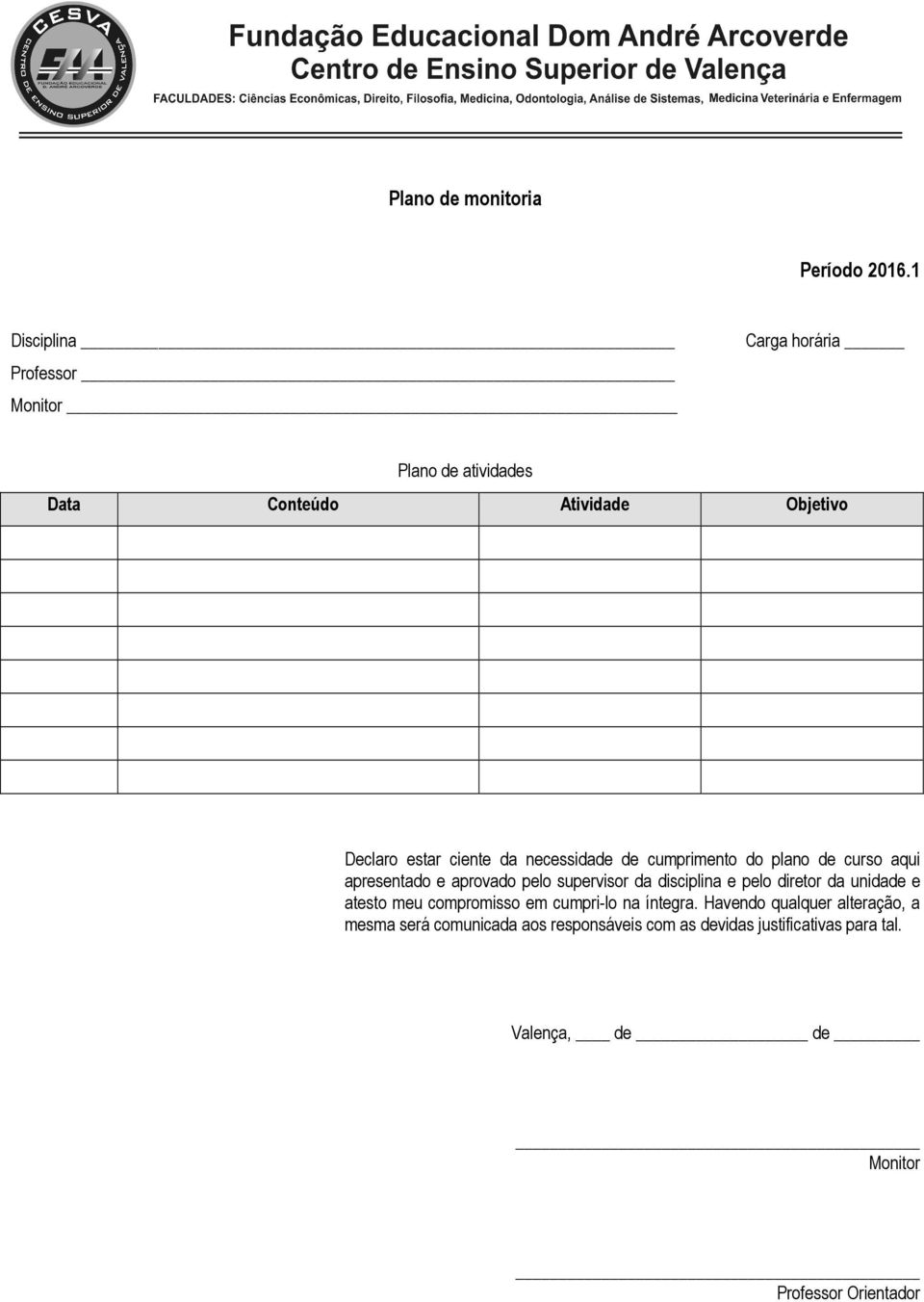 necessidade de cumprimento do plano de curso aqui apresentado e aprovado pelo supervisor da disciplina e pelo diretor da