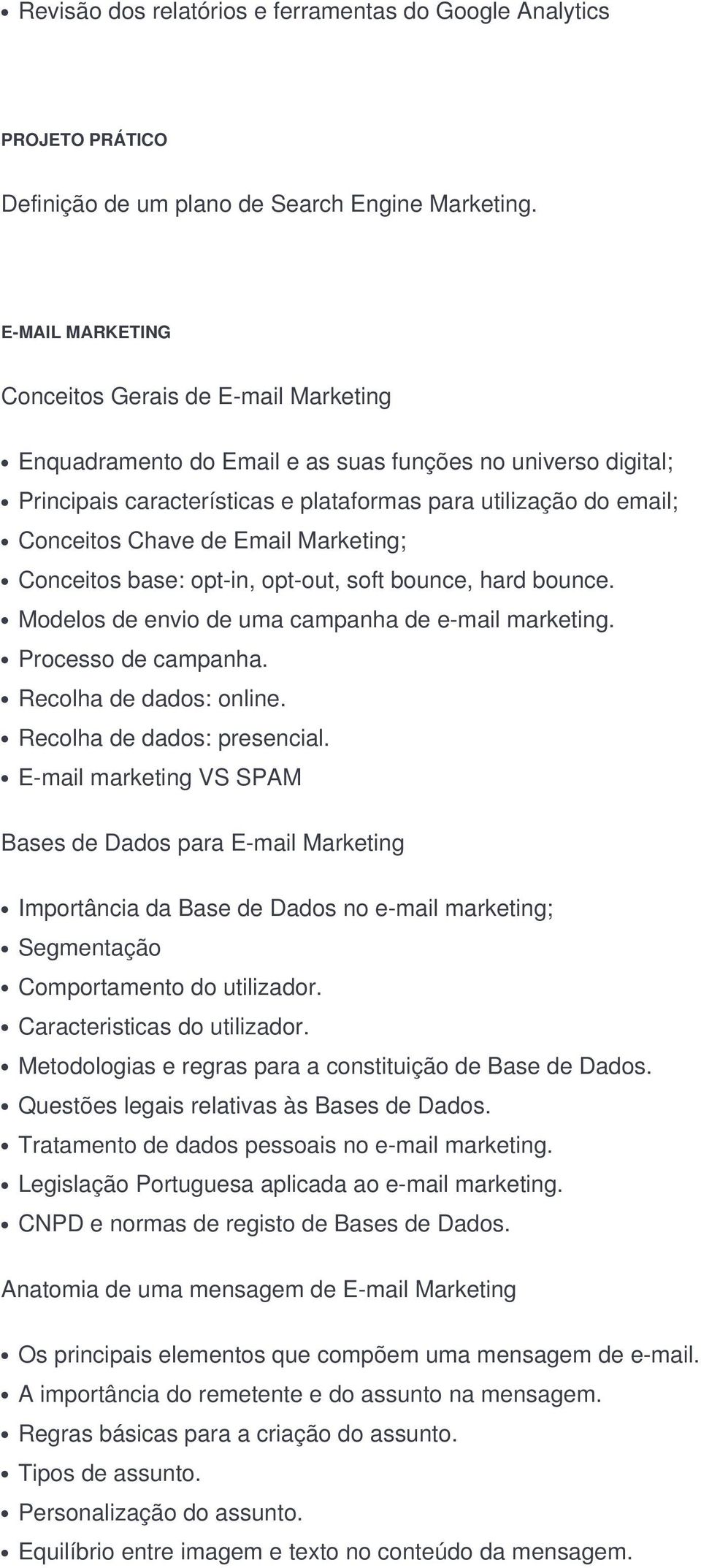 de Email Marketing; Conceitos base: opt-in, opt-out, soft bounce, hard bounce. Modelos de envio de uma campanha de e-mail marketing. Processo de campanha. Recolha de dados: online.