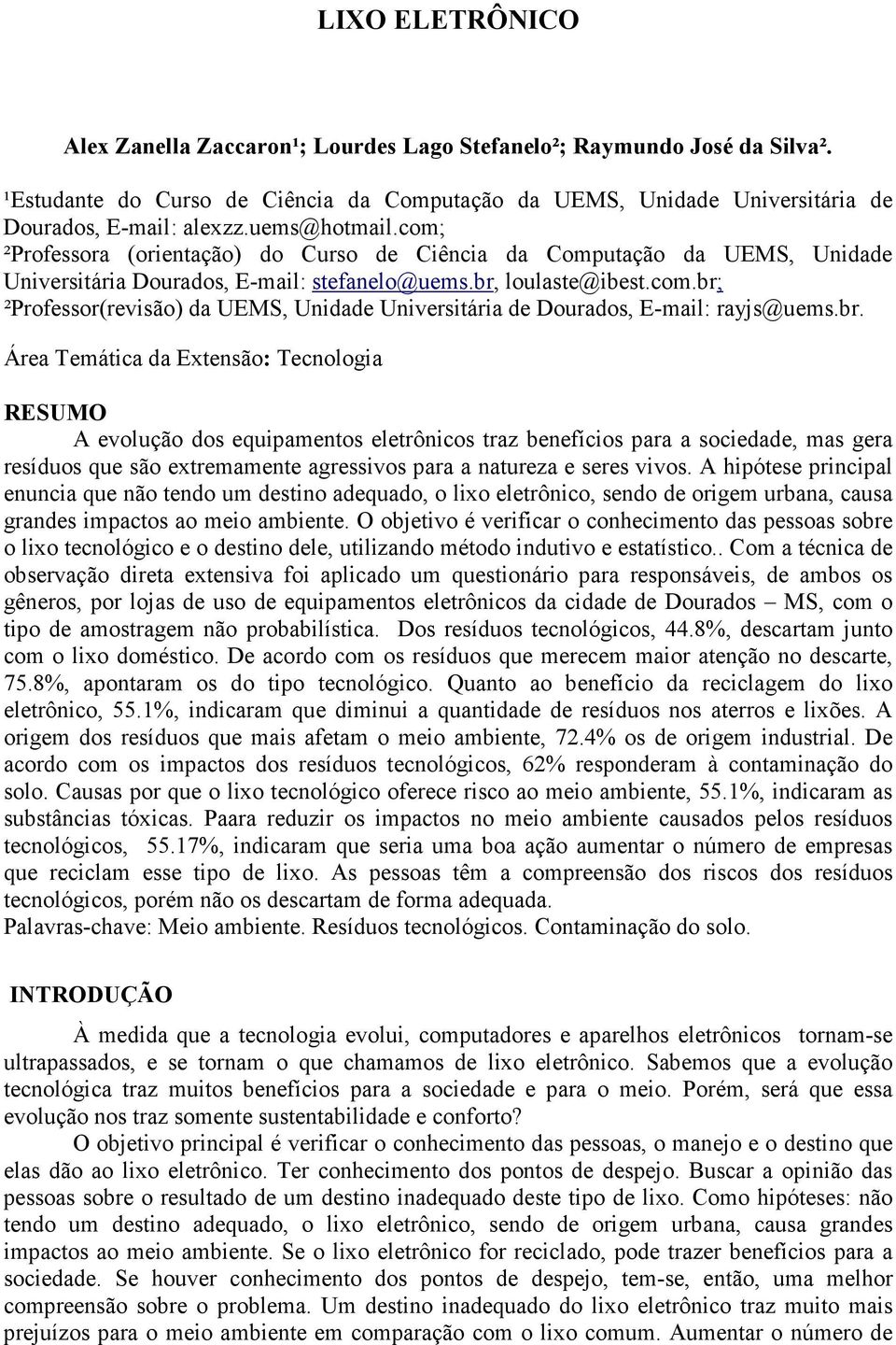 br. Área Temática da Extensão: Tecnologia RESUMO A evolução dos equipamentos eletrônicos traz benefícios para a sociedade, mas gera resíduos que são extremamente agressivos para a natureza e seres