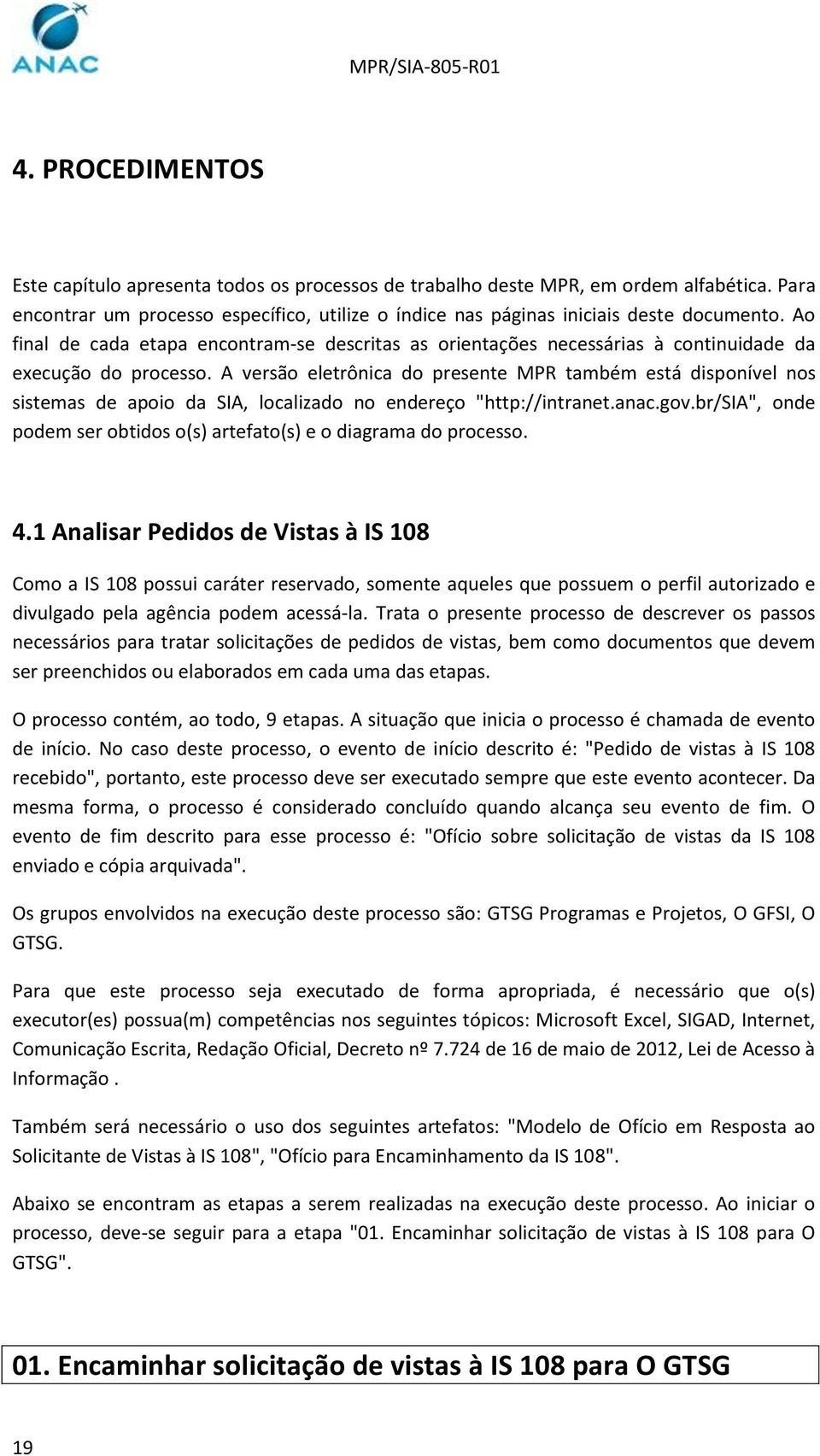 A versão eletrônica do presente MPR também está disponível nos sistemas de apoio da SIA, localizado no endereço "http://intranet.anac.gov.