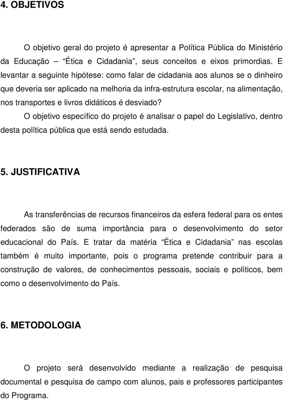 desviado? O objetivo específico do projeto é analisar o papel do Legislativo, dentro desta política pública que está sendo estudada. 5.