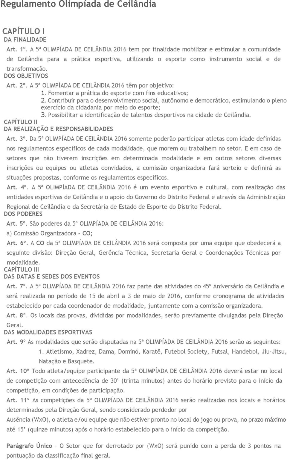 DOS OBJETIVOS Art. 2º. A 5ª OLIMPÍADA DE CEILÂNDIA 2016 têm por objetivo: 1. Fomentar a prática do esporte com fins educativos; 2.