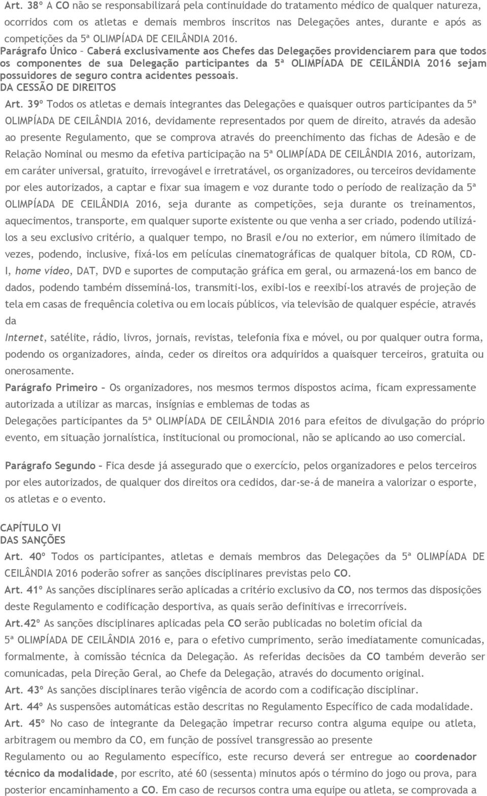 Parágrafo Único Caberá exclusivamente aos Chefes das Delegações providenciarem para que todos os componentes de sua Delegação participantes da 5ª OLIMPÍADA DE CEILÂNDIA 2016 sejam possuidores de