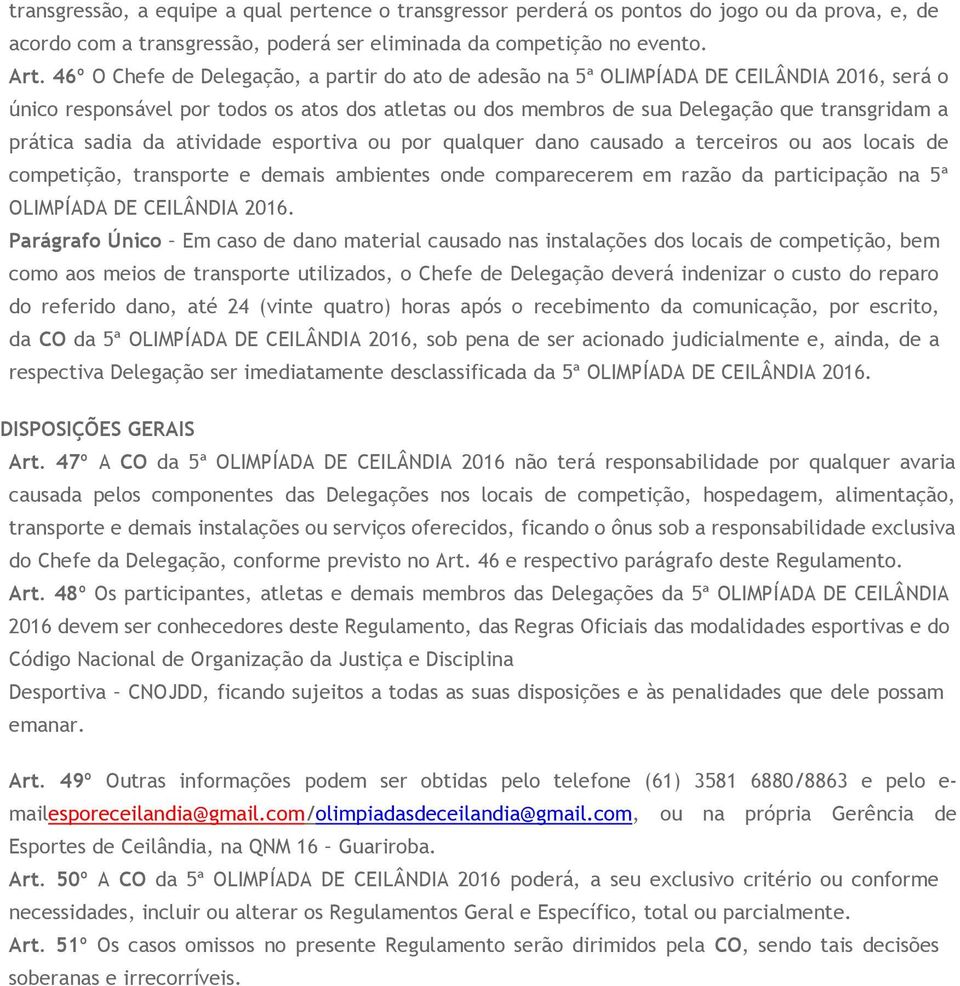 sadia da atividade esportiva ou por qualquer dano causado a terceiros ou aos locais de competição, transporte e demais ambientes onde comparecerem em razão da participação na 5ª OLIMPÍADA DE