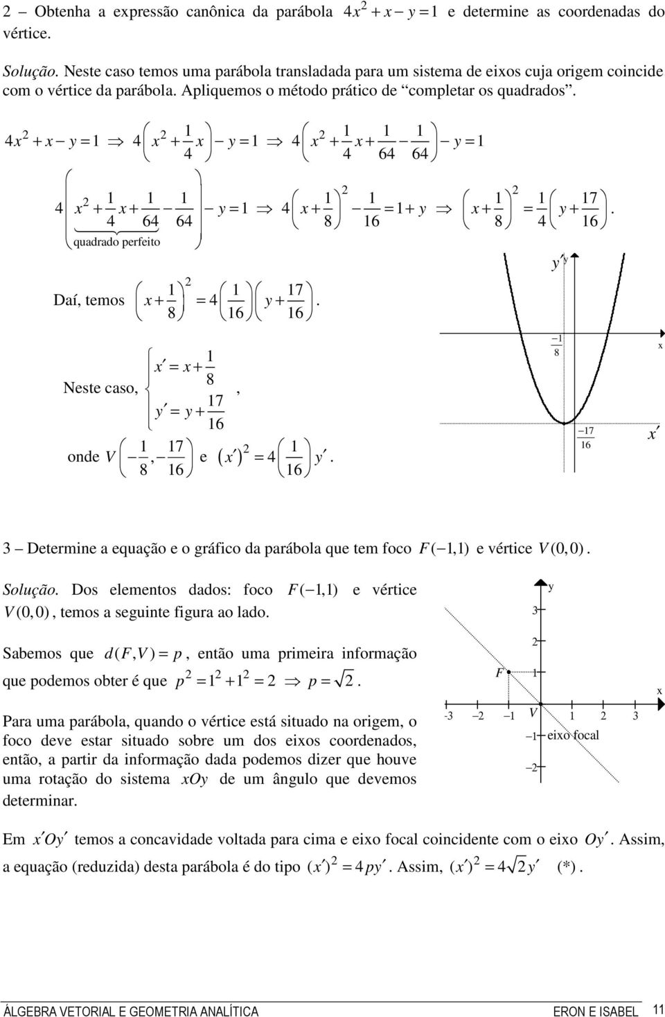 ( ) = 6 8 7 6 Determine a equação e o gráfico da parábola que tem foco F(,) e vértice V (0,0) Solução Dos elementos dados: foco F(,) e vértice V (0,0), temos a seguinte figura ao lado Sabemos que d(