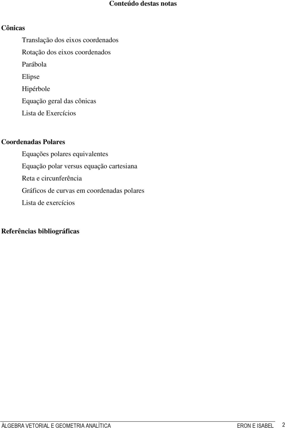 equivalentes Equação polar versus equação cartesiana Reta e circunferência Gráficos de curvas em