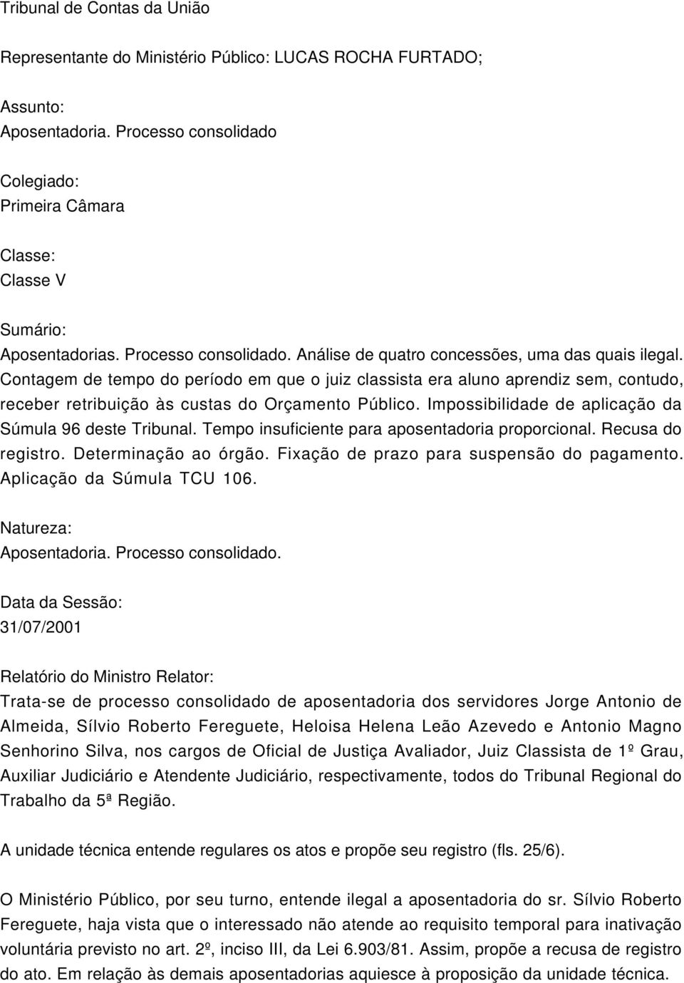 Contagem de tempo do período em que o juiz classista era aluno aprendiz sem, contudo, receber retribuição às custas do Orçamento Público. Impossibilidade de aplicação da Súmula 96 deste Tribunal.