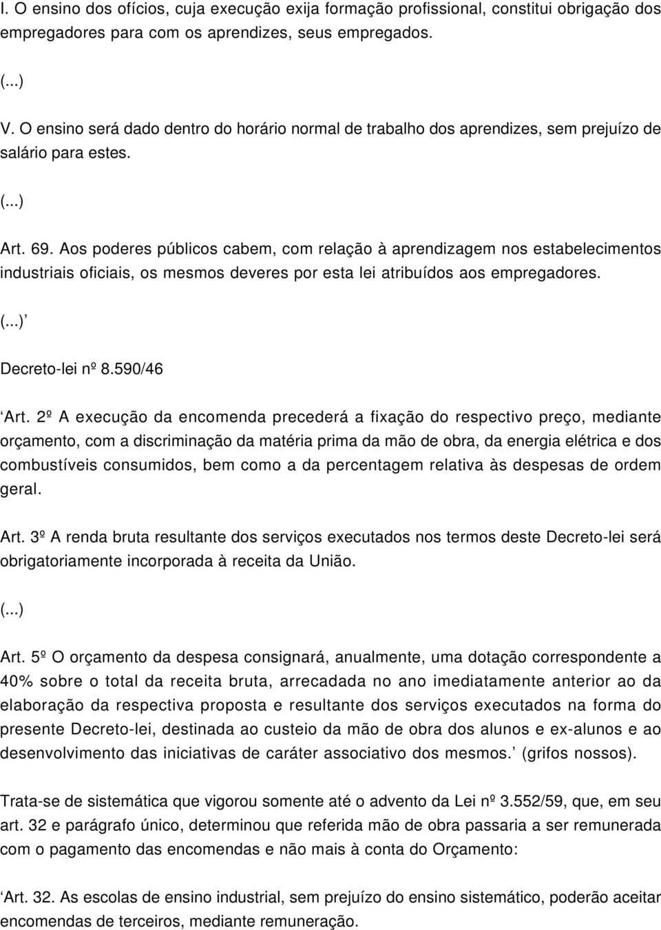 Aos poderes públicos cabem, com relação à aprendizagem nos estabelecimentos industriais oficiais, os mesmos deveres por esta lei atribuídos aos empregadores. (...) Decreto-lei nº 8.590/46 Art.