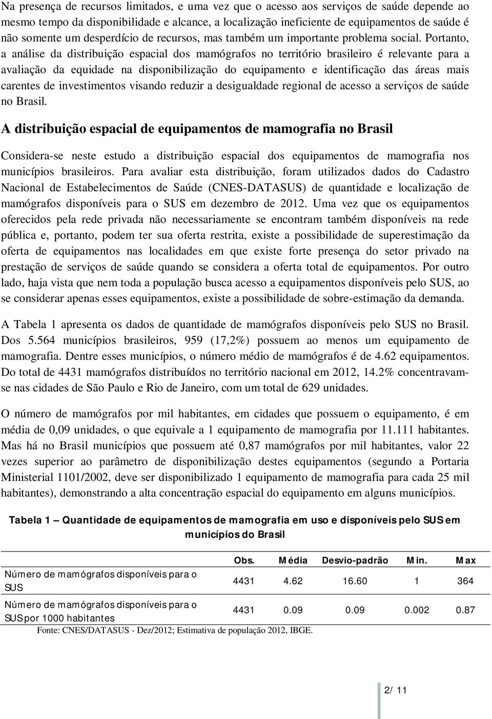 Portanto, a análise da distribuição espacial dos mamógrafos no território brasileiro é relevante para a avaliação da equidade na disponibilização do equipamento e identificação das áreas mais