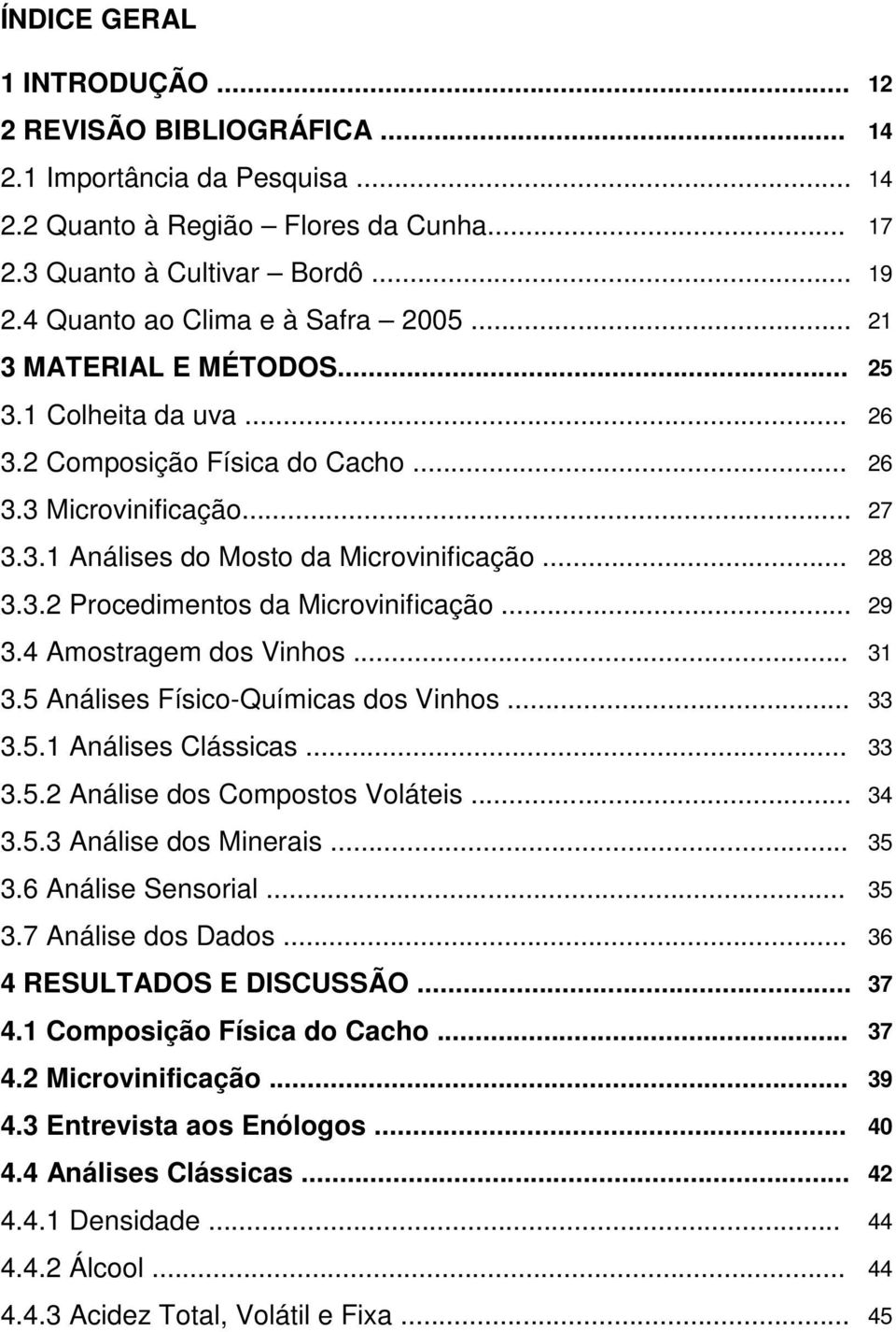 .. 28 3.3.2 Procedimentos da Microvinificação... 29 3.4 Amostragem dos Vinhos... 31 3.5 Análises Físico-Químicas dos Vinhos... 33 3.5.1 Análises Clássicas... 33 3.5.2 Análise dos Compostos Voláteis.