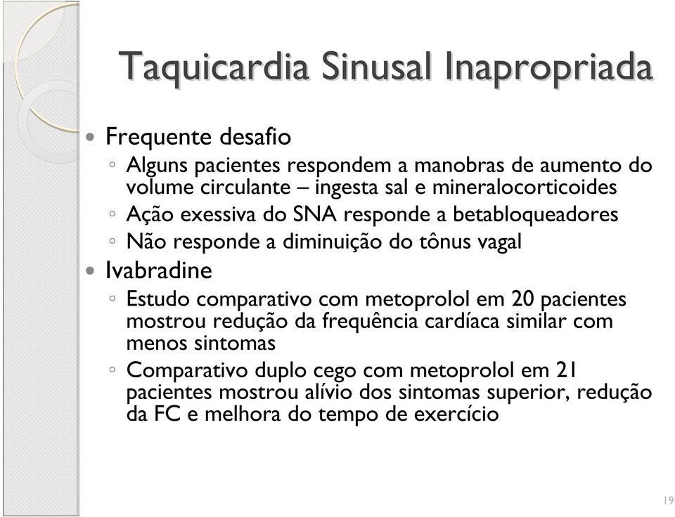 Ivabradine Estudo comparativo com metoprolol em 20 pacientes mostrou redução da frequência cardíaca similar com menos sintomas