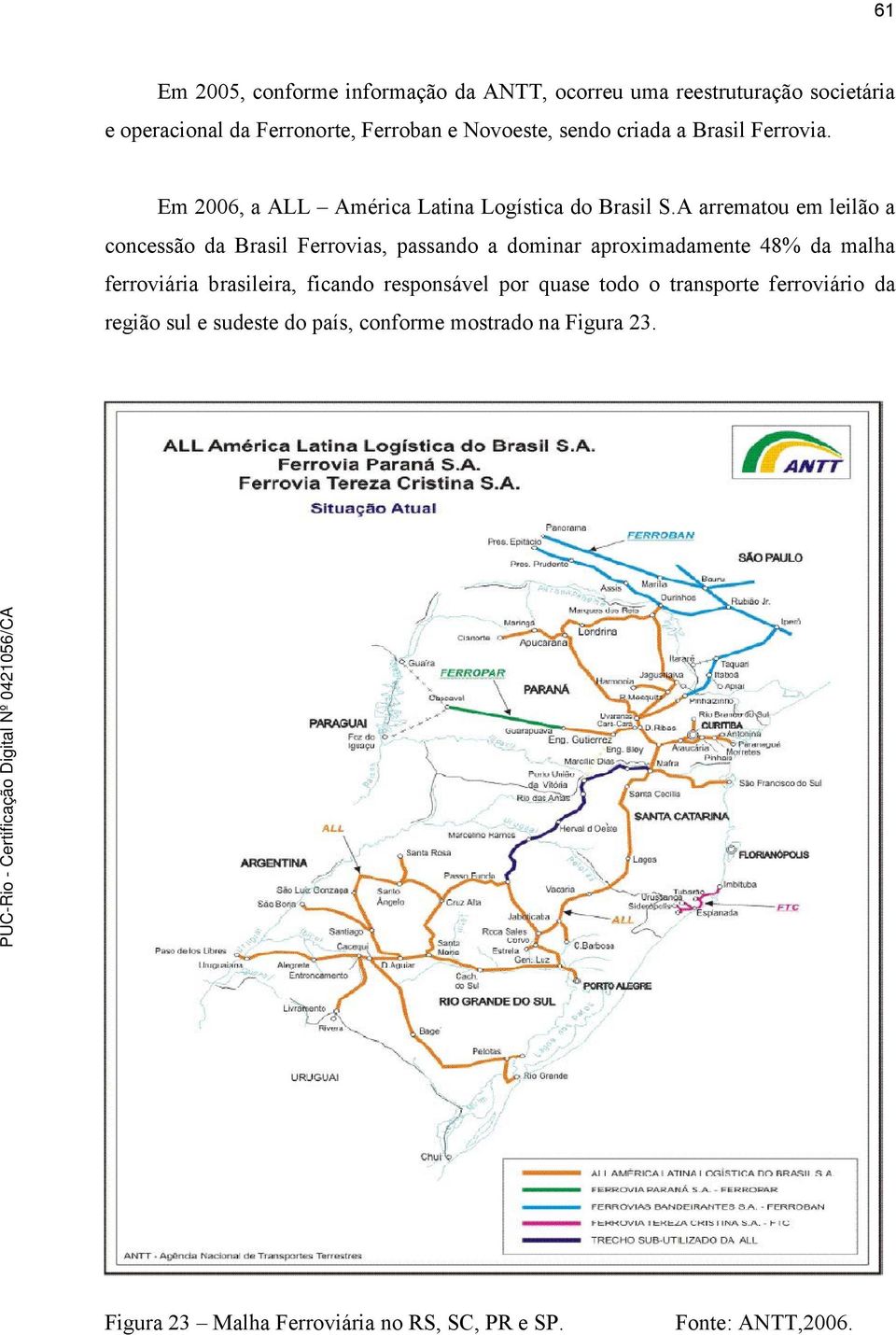 A arrematou em leilão a concessão da Brasil Ferrovias, passando a dominar aproximadamente 48% da malha ferroviária brasileira,